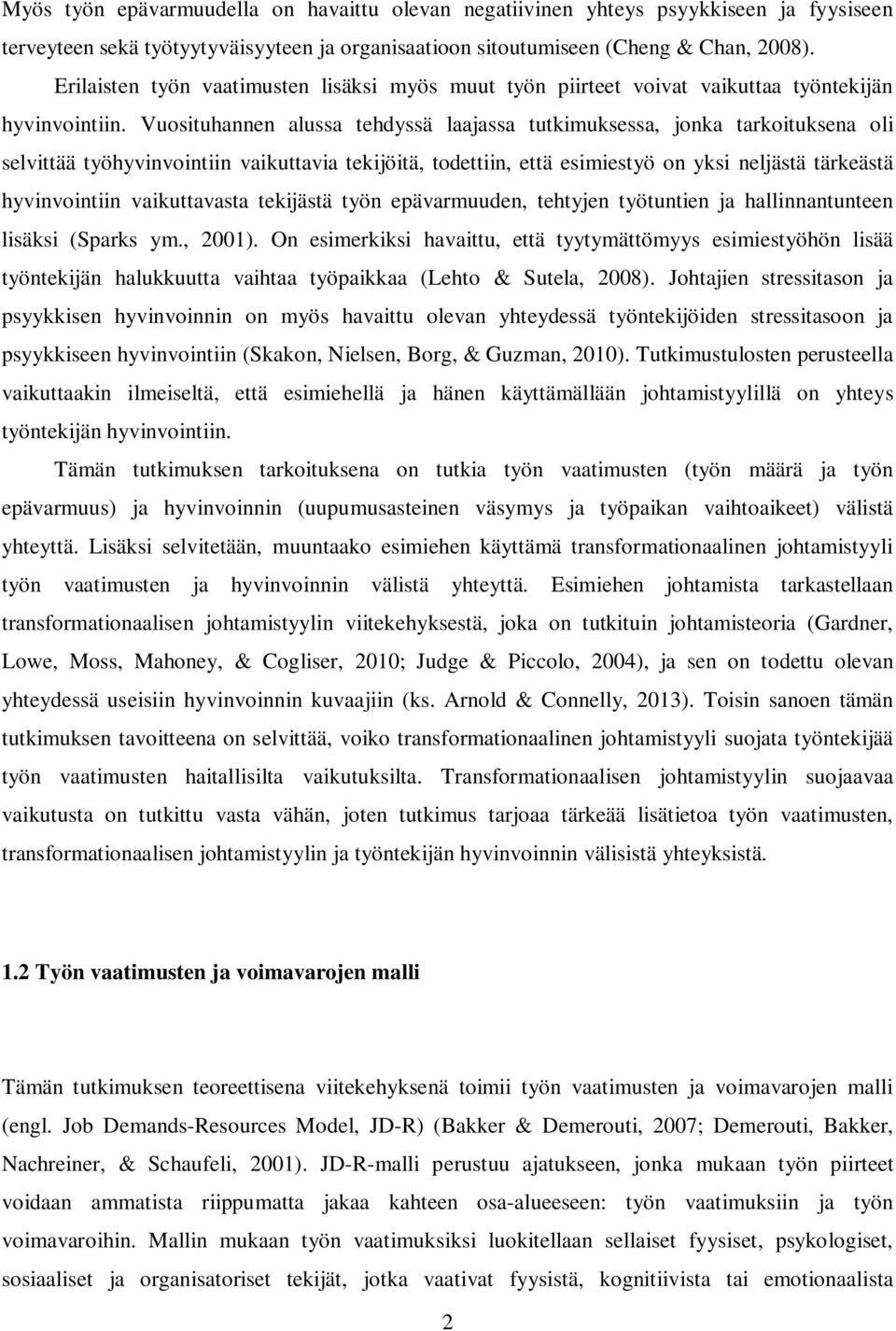 Vuosituhannen alussa tehdyssä laajassa tutkimuksessa, jonka tarkoituksena oli selvittää työhyvinvointiin vaikuttavia tekijöitä, todettiin, että esimiestyö on yksi neljästä tärkeästä hyvinvointiin