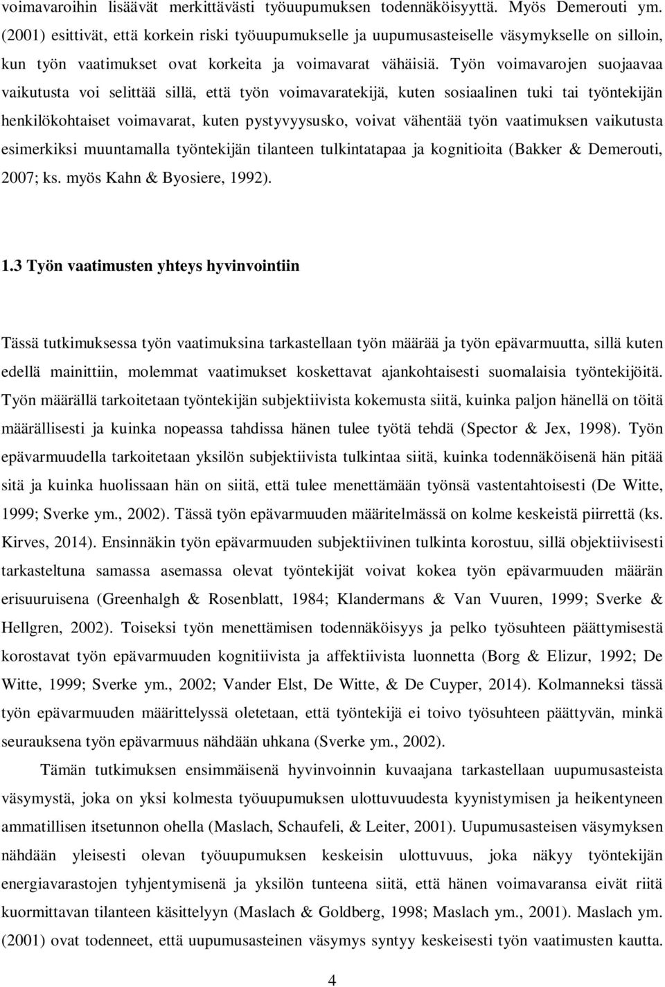 Työn voimavarojen suojaavaa vaikutusta voi selittää sillä, että työn voimavaratekijä, kuten sosiaalinen tuki tai työntekijän henkilökohtaiset voimavarat, kuten pystyvyysusko, voivat vähentää työn