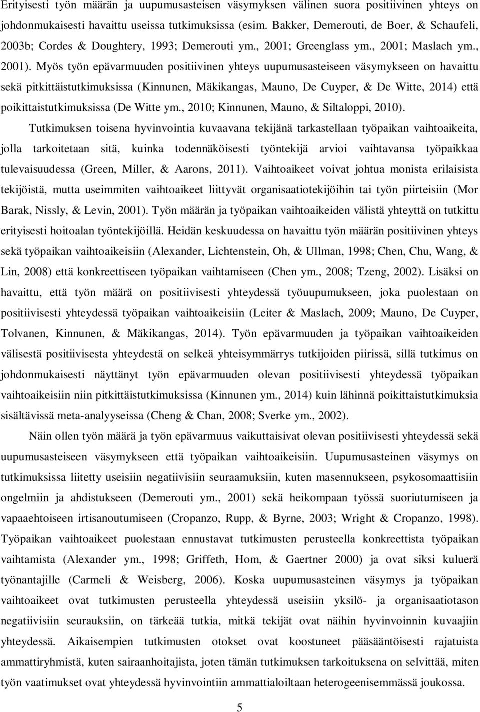 Myös työn epävarmuuden positiivinen yhteys uupumusasteiseen väsymykseen on havaittu sekä pitkittäistutkimuksissa (Kinnunen, Mäkikangas, Mauno, De Cuyper, & De Witte, 2014) että