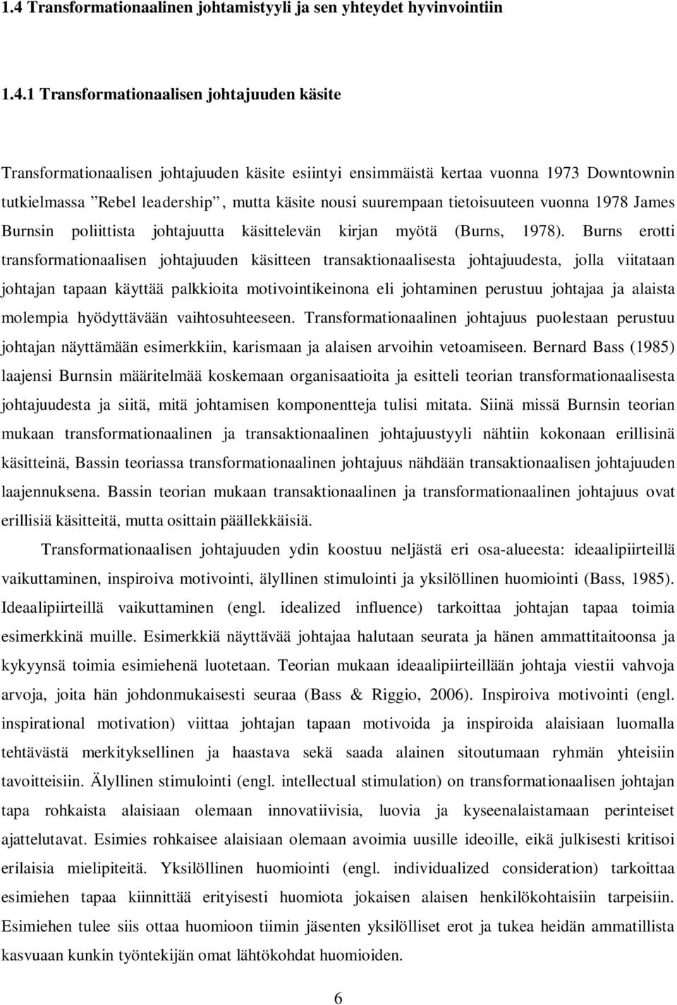 Burns erotti transformationaalisen johtajuuden käsitteen transaktionaalisesta johtajuudesta, jolla viitataan johtajan tapaan käyttää palkkioita motivointikeinona eli johtaminen perustuu johtajaa ja