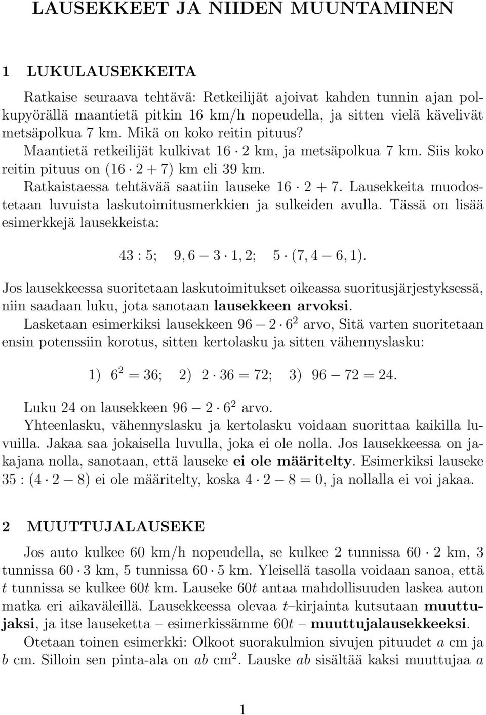 Ratkaistaessa tehtävää saatiin lauseke 16 2 + 7. Lausekkeita muodostetaan luvuista laskutoimitusmerkkien ja sulkeiden avulla. Tässä on lisää esimerkkejä lausekkeista: 43 : 5; 9,6 3 1,2; 5 (7,4 6,1).