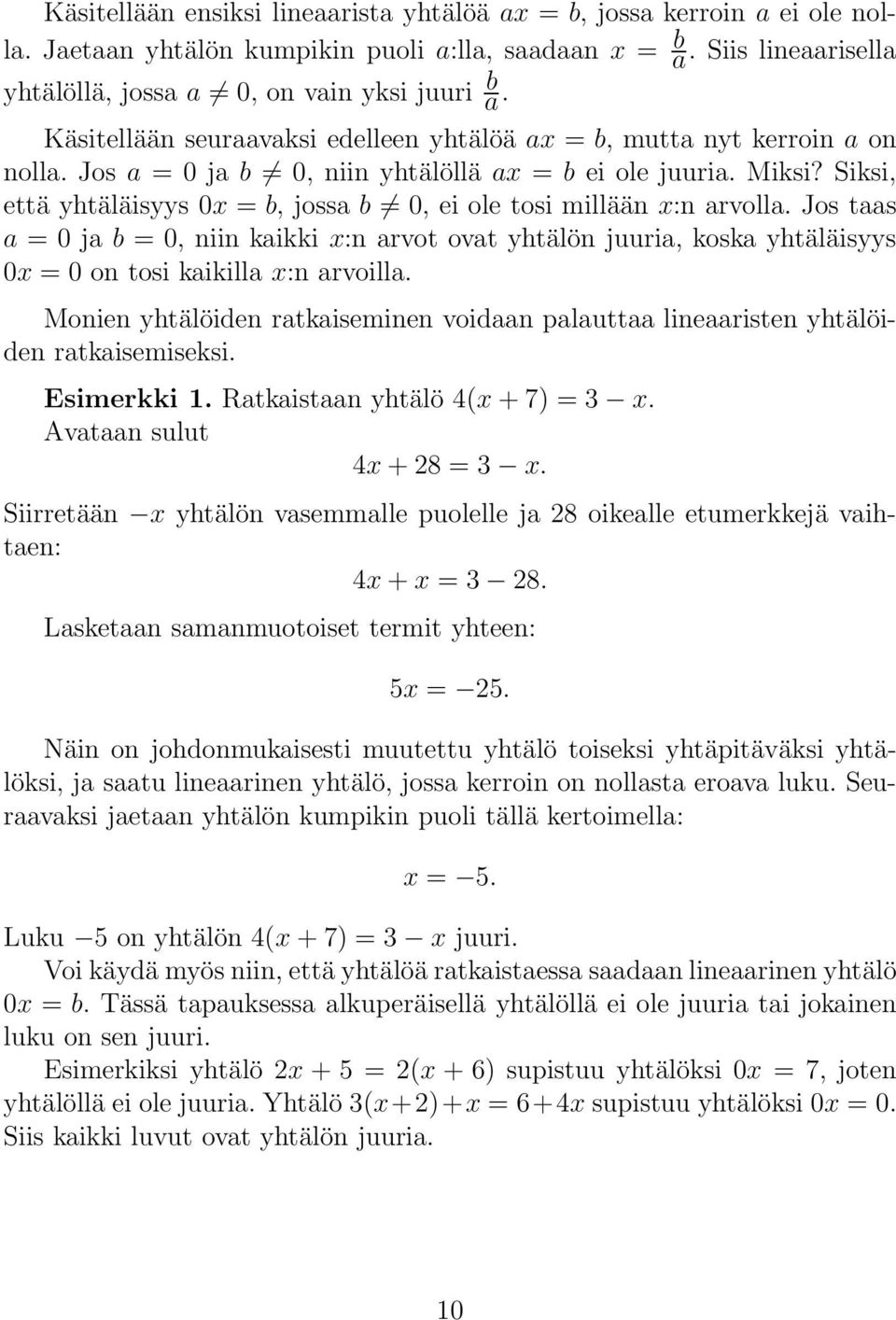 Siksi, että yhtäläisyys 0x = b, jossa b 0, ei ole tosi millään x:n arvolla. Jos taas a = 0 ja b = 0, niin kaikki x:n arvot ovat yhtälön juuria, koska yhtäläisyys 0x = 0 on tosi kaikilla x:n arvoilla.