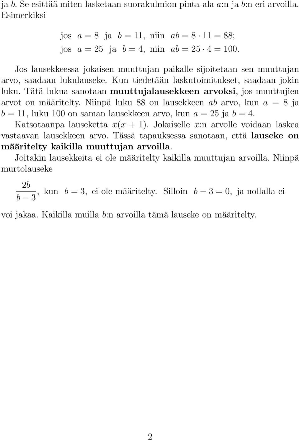 Tätä lukua sanotaan muuttujalausekkeen arvoksi, jos muuttujien arvot on määritelty. Niinpä luku 88 on lausekkeen ab arvo, kun a = 8 ja b = 11, luku 100 on saman lausekkeen arvo, kun a = 25 ja b = 4.