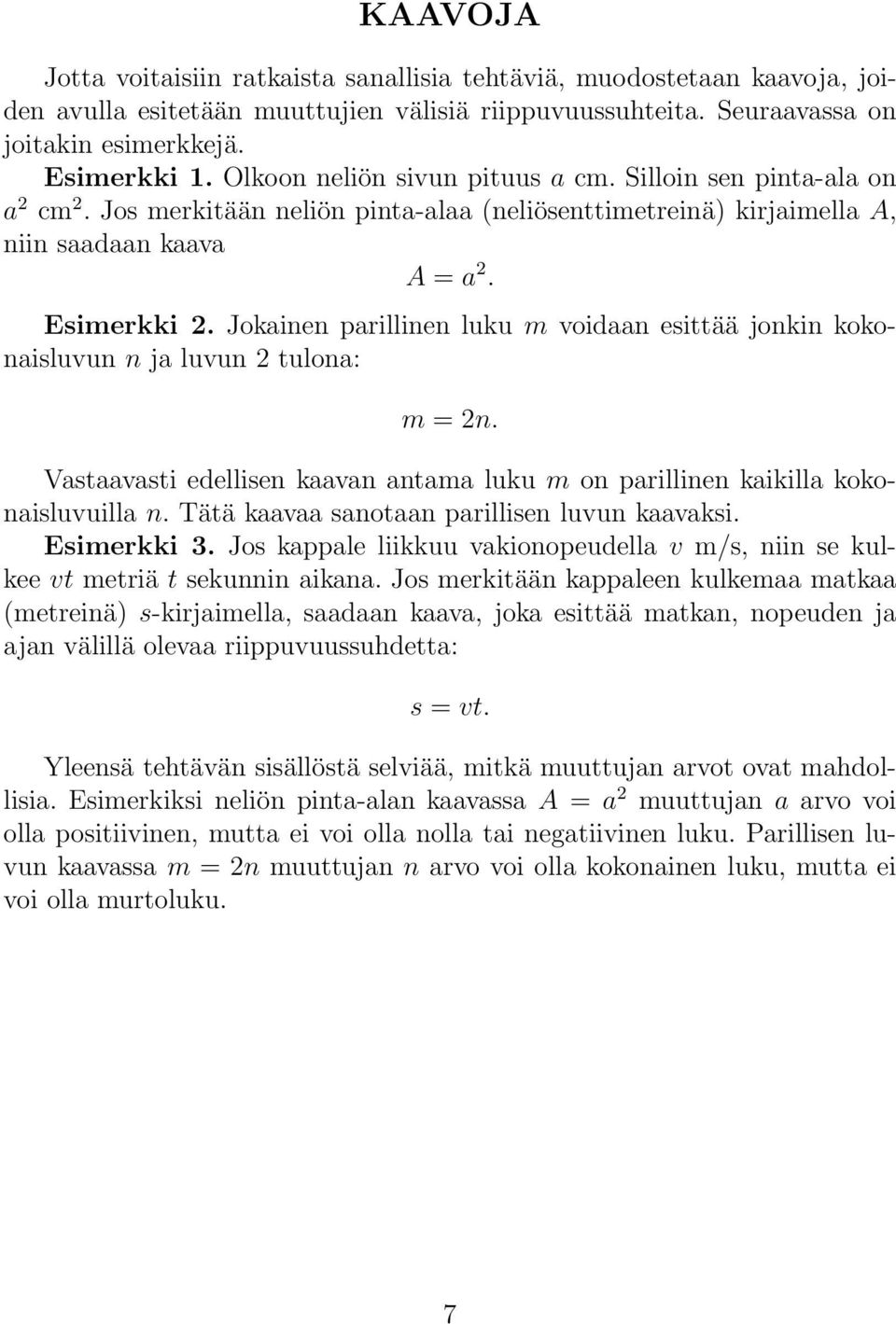 Jokainen parillinen luku m voidaan esittää jonkin kokonaisluvun n ja luvun 2 tulona: m = 2n. Vastaavasti edellisen kaavan antama luku m on parillinen kaikilla kokonaisluvuilla n.