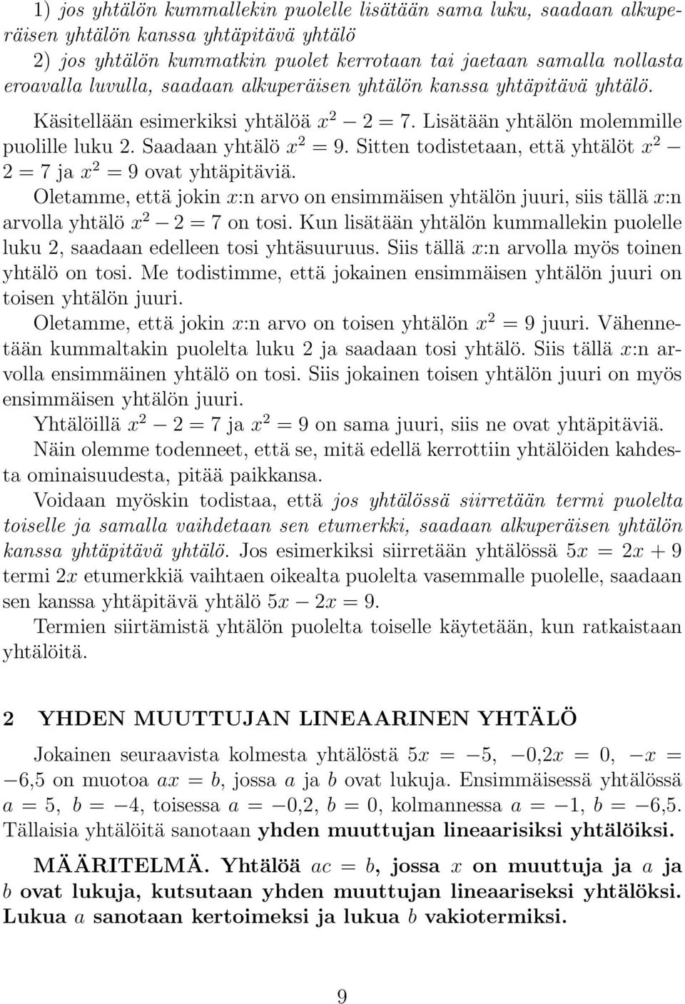 Sitten todistetaan, että yhtälöt x 2 2 = 7 ja x 2 = 9 ovat yhtäpitäviä. Oletamme, että jokin x:n arvo on ensimmäisen yhtälön juuri, siis tällä x:n arvolla yhtälö x 2 2 = 7 on tosi.