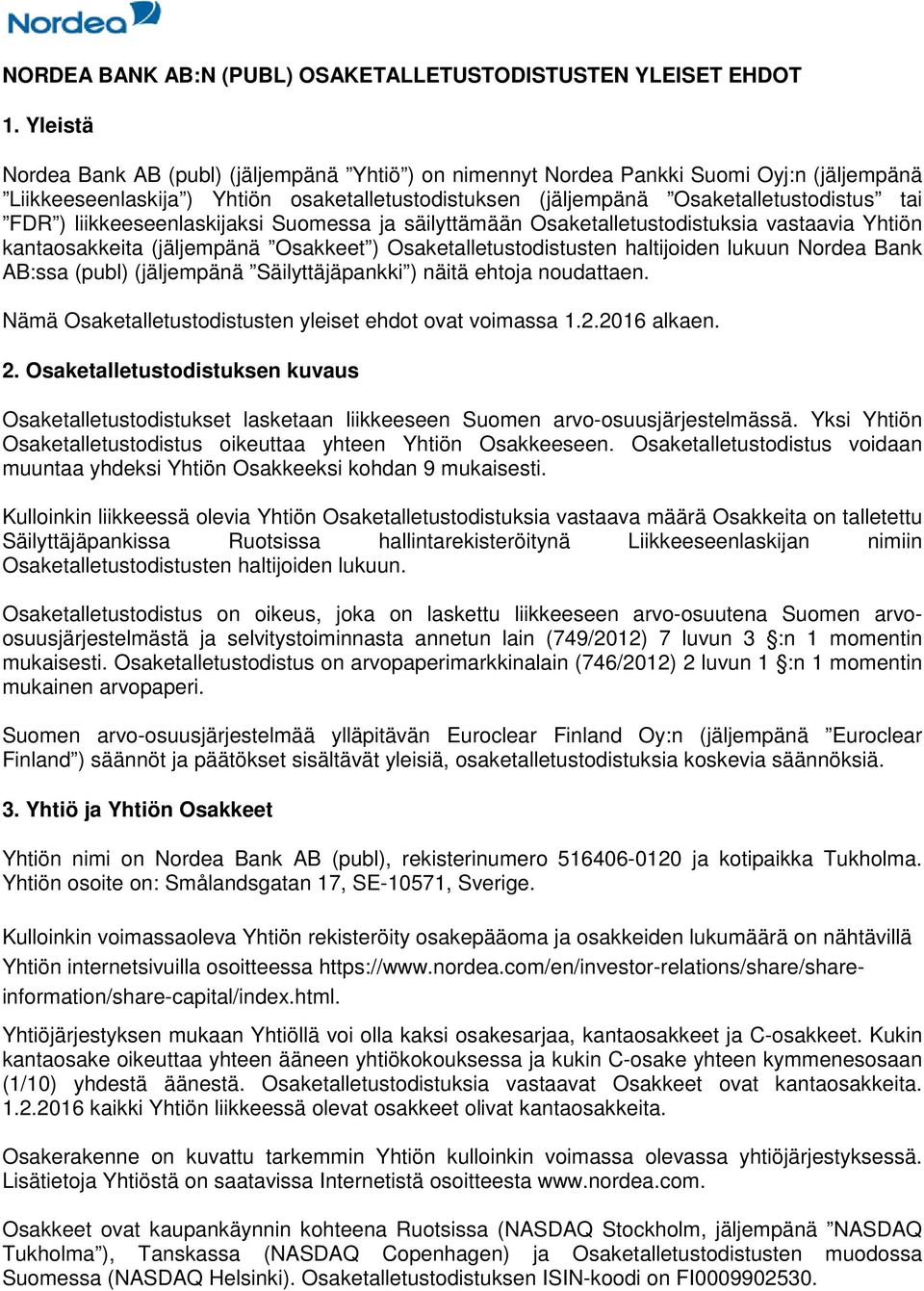 liikkeeseenlaskijaksi Suomessa ja säilyttämään Osaketalletustodistuksia vastaavia Yhtiön kantaosakkeita (jäljempänä Osakkeet ) Osaketalletustodistusten haltijoiden lukuun Nordea Bank AB:ssa (publ)