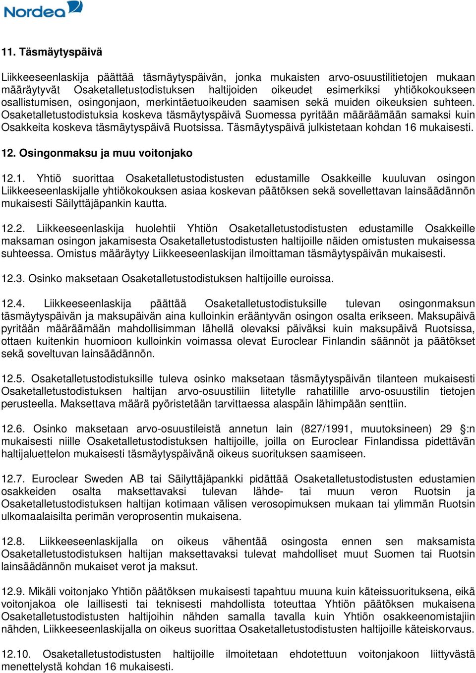 Osaketalletustodistuksia koskeva täsmäytyspäivä Suomessa pyritään määräämään samaksi kuin Osakkeita koskeva täsmäytyspäivä Ruotsissa. Täsmäytyspäivä julkistetaan kohdan 16 mukaisesti. 12.