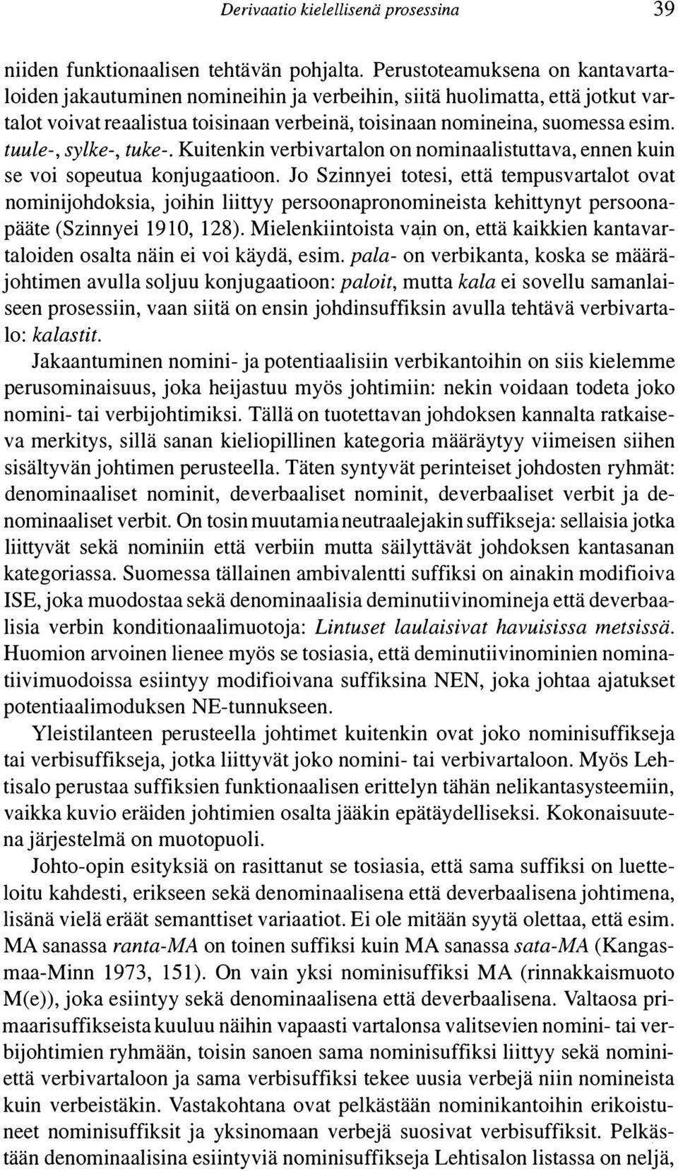 tuule-, sylke-, tuke-. Kuitenkin verbivartalon on nominaalistuttava, ennen kuin se voi sopeutua konjugaatioon.