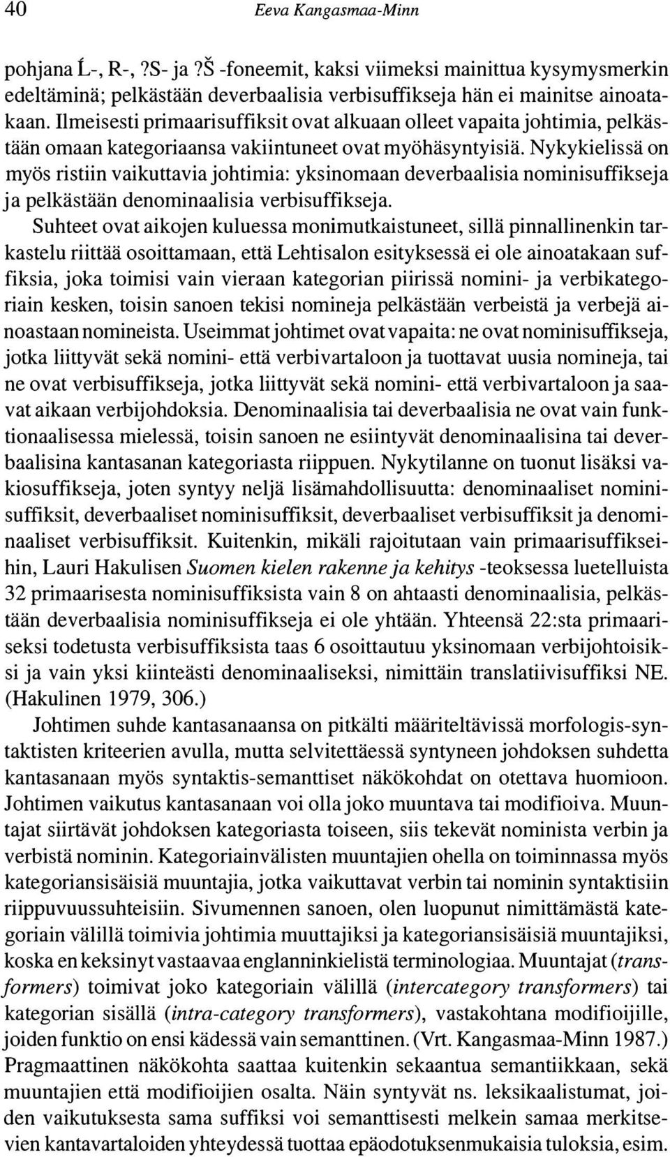 Nykykielissä on myös ristiin vaikuttavia johtimia: yksinomaan deverbaalisia nominisuffikseja ja pelkästään denominaalisia verbisuffikseja.