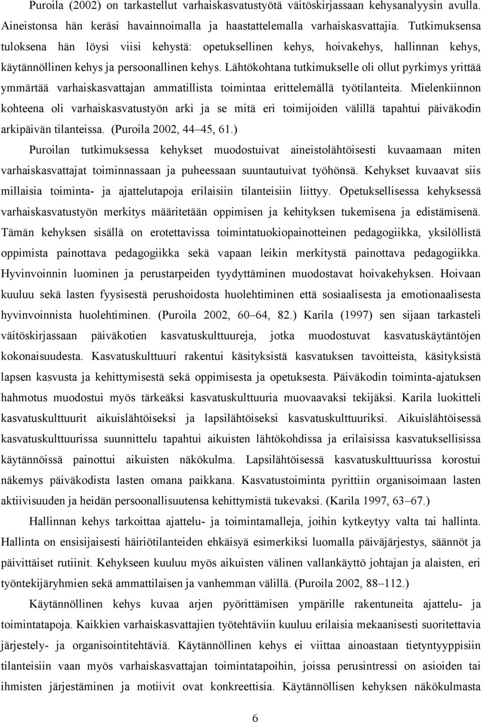 Lähtökohtana tutkimukselle oli ollut pyrkimys yrittää ymmärtää varhaiskasvattajan ammatillista toimintaa erittelemällä työtilanteita.