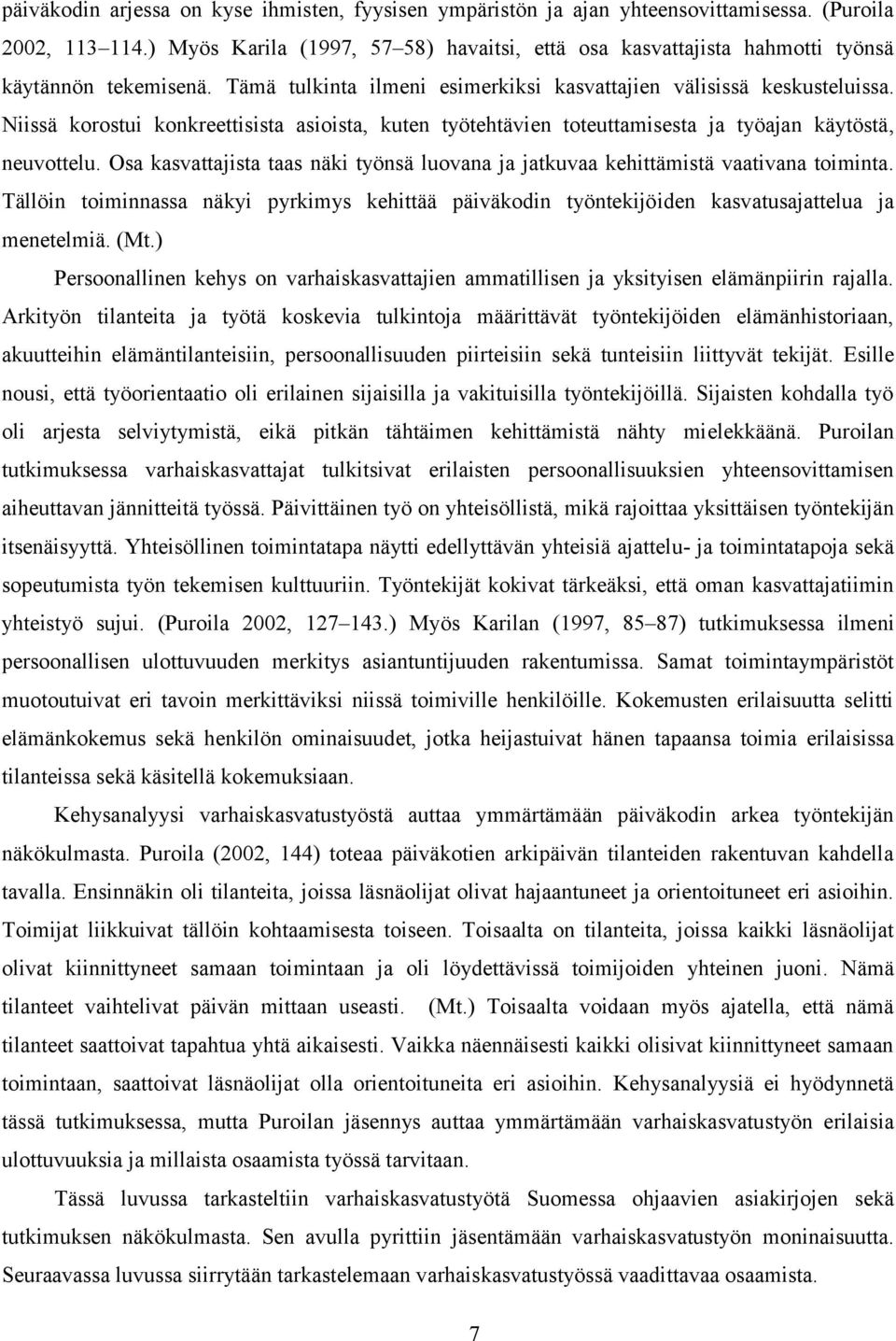 Niissä korostui konkreettisista asioista, kuten työtehtävien toteuttamisesta ja työajan käytöstä, neuvottelu. Osa kasvattajista taas näki työnsä luovana ja jatkuvaa kehittämistä vaativana toiminta.