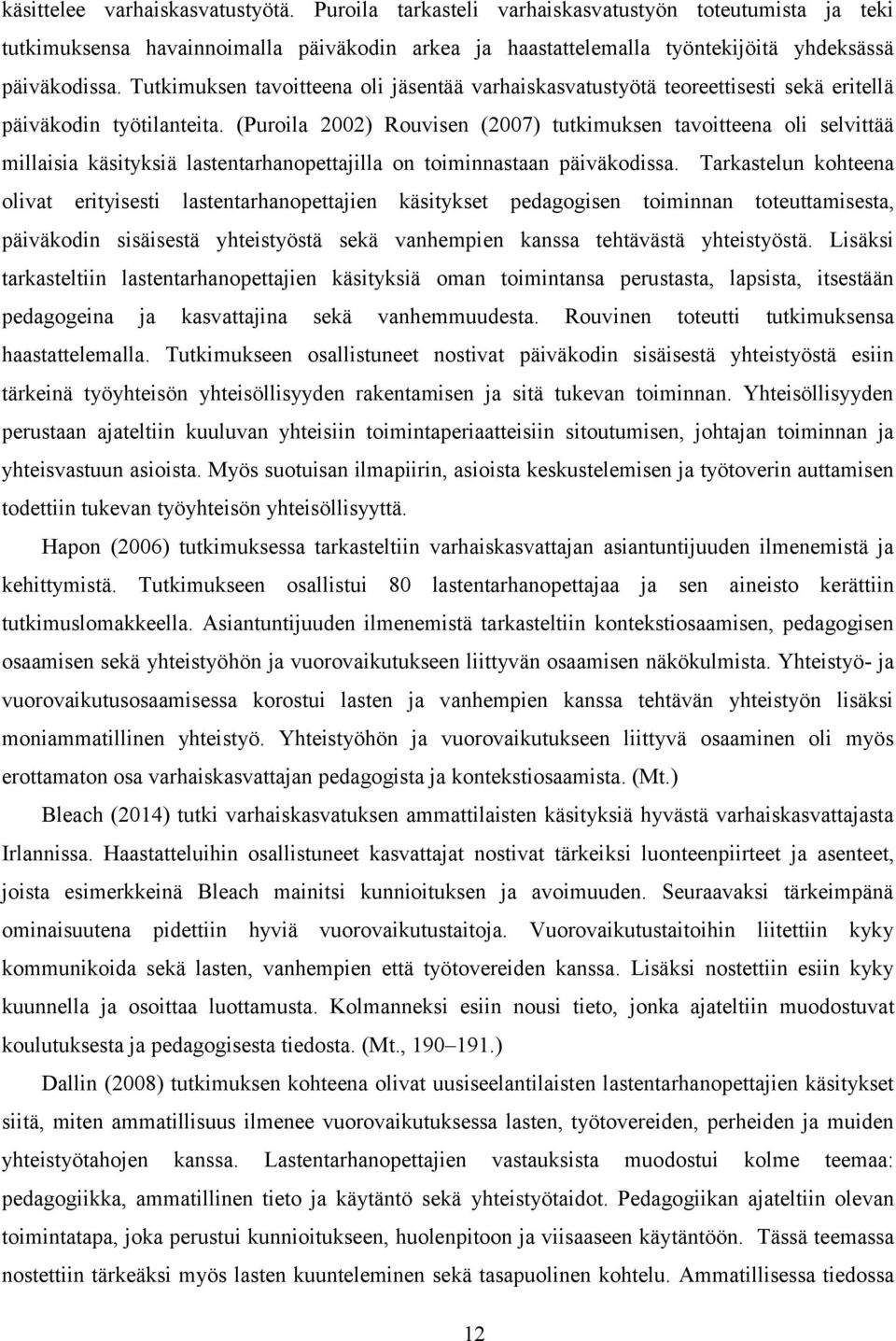 (Puroila 2002) Rouvisen (2007) tutkimuksen tavoitteena oli selvittää millaisia käsityksiä lastentarhanopettajilla on toiminnastaan päiväkodissa.