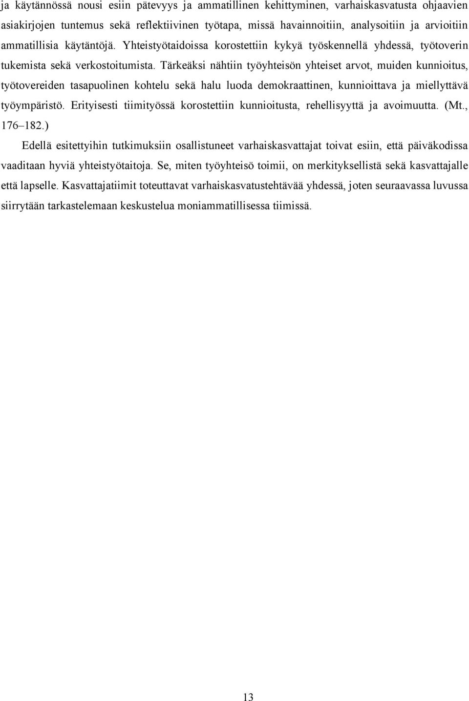 Tärkeäksi nähtiin työyhteisön yhteiset arvot, muiden kunnioitus, työtovereiden tasapuolinen kohtelu sekä halu luoda demokraattinen, kunnioittava ja miellyttävä työympäristö.