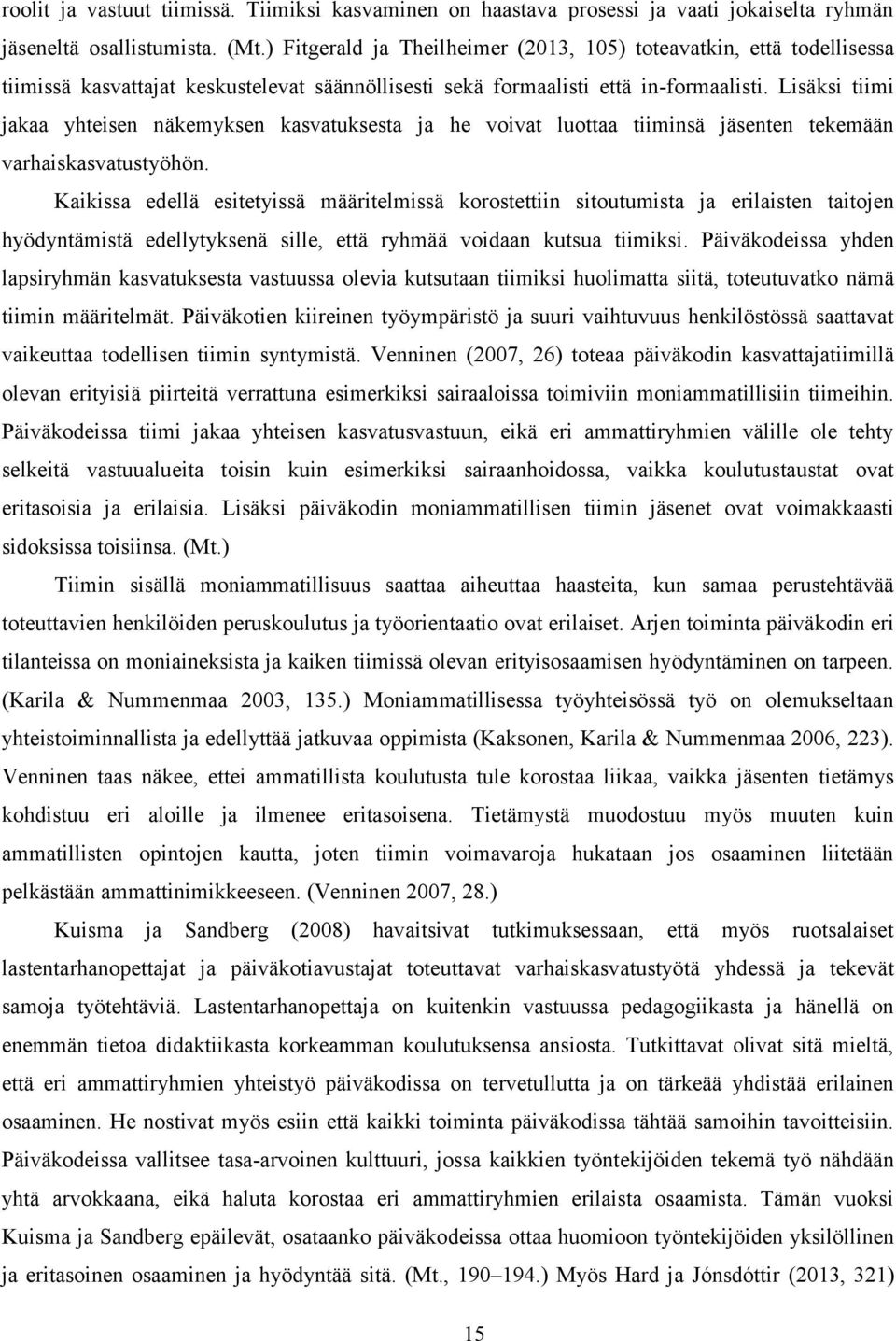 Lisäksi tiimi jakaa yhteisen näkemyksen kasvatuksesta ja he voivat luottaa tiiminsä jäsenten tekemään varhaiskasvatustyöhön.