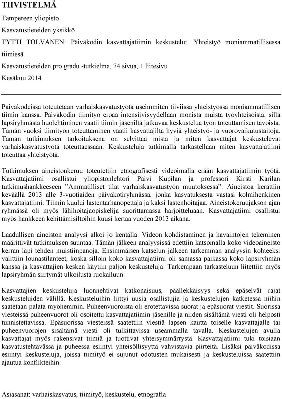 Päiväkodin tiimityö eroaa intensiivisyydellään monista muista työyhteisöistä, sillä lapsiryhmästä huolehtiminen vaatii tiimin jäseniltä jatkuvaa keskustelua työn toteuttamisen tavoista.