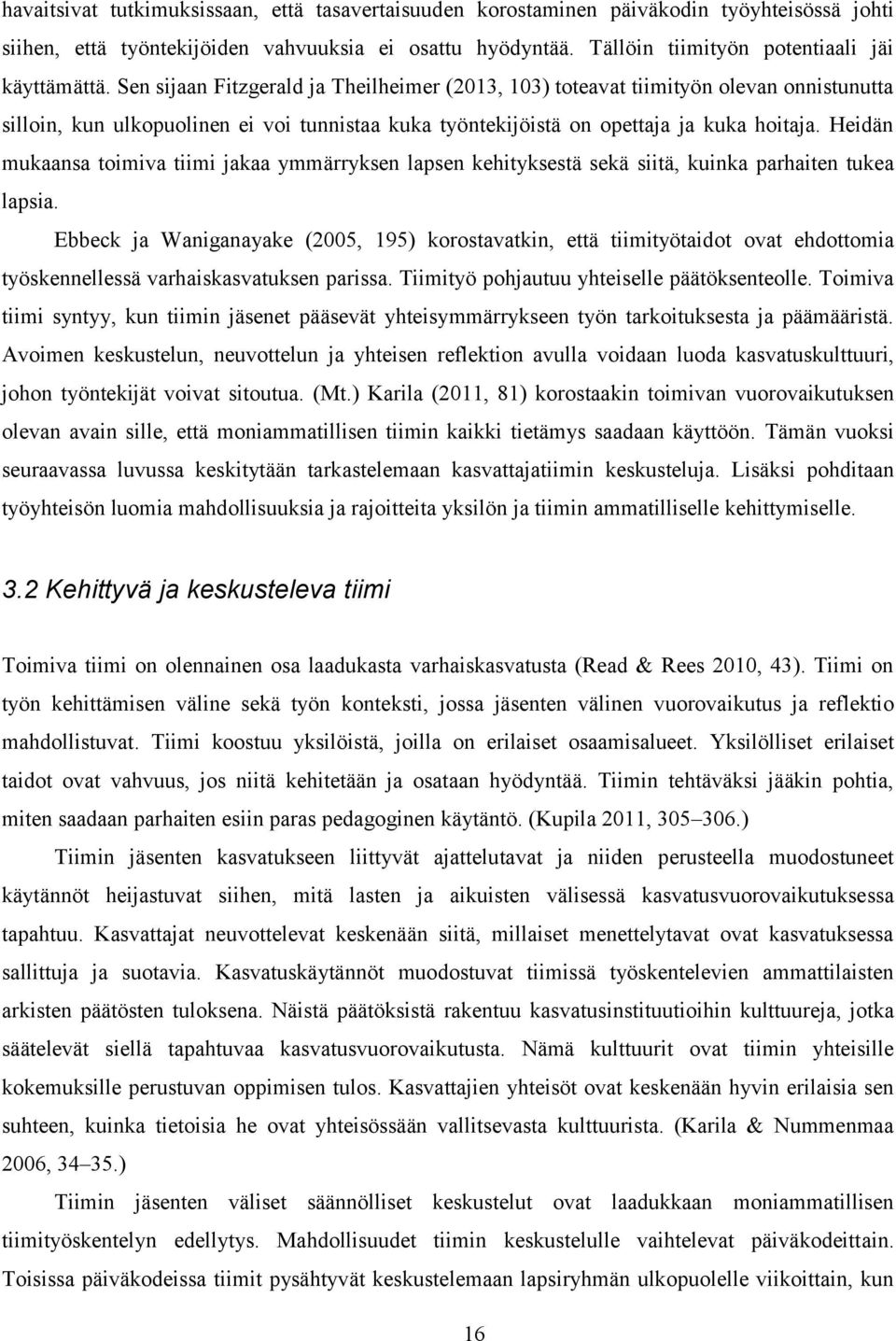 Sen sijaan Fitzgerald ja Theilheimer (2013, 103) toteavat tiimityön olevan onnistunutta silloin, kun ulkopuolinen ei voi tunnistaa kuka työntekijöistä on opettaja ja kuka hoitaja.