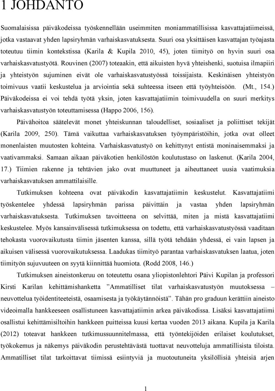 Rouvinen (2007) toteaakin, että aikuisten hyvä yhteishenki, suotuisa ilmapiiri ja yhteistyön sujuminen eivät ole varhaiskasvatustyössä toissijaista.