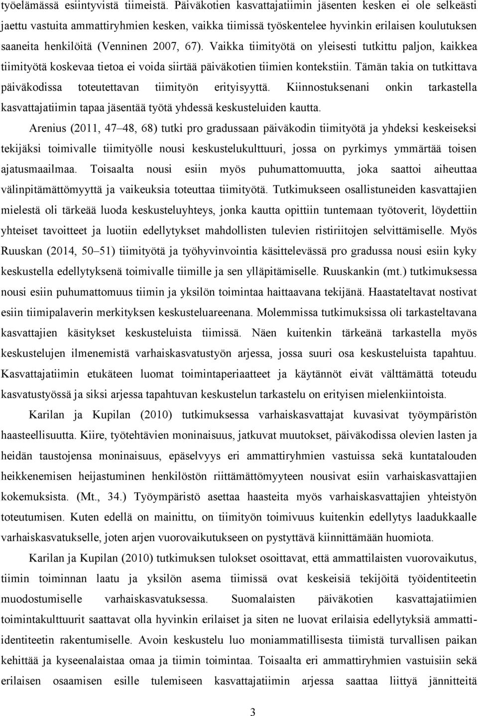 67). Vaikka tiimityötä on yleisesti tutkittu paljon, kaikkea tiimityötä koskevaa tietoa ei voida siirtää päiväkotien tiimien kontekstiin.