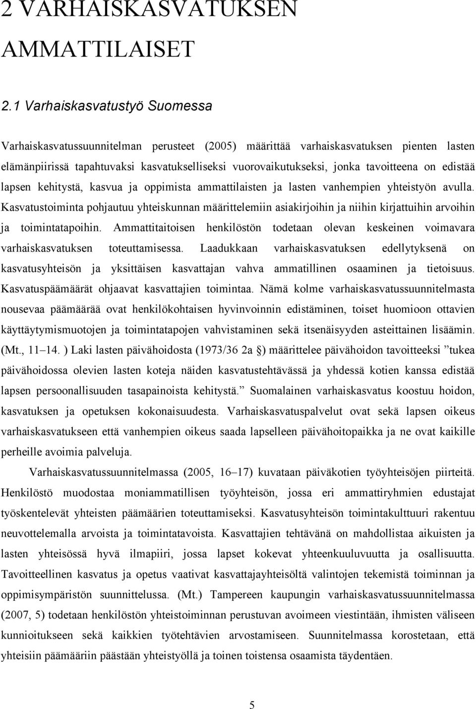 tavoitteena on edistää lapsen kehitystä, kasvua ja oppimista ammattilaisten ja lasten vanhempien yhteistyön avulla.