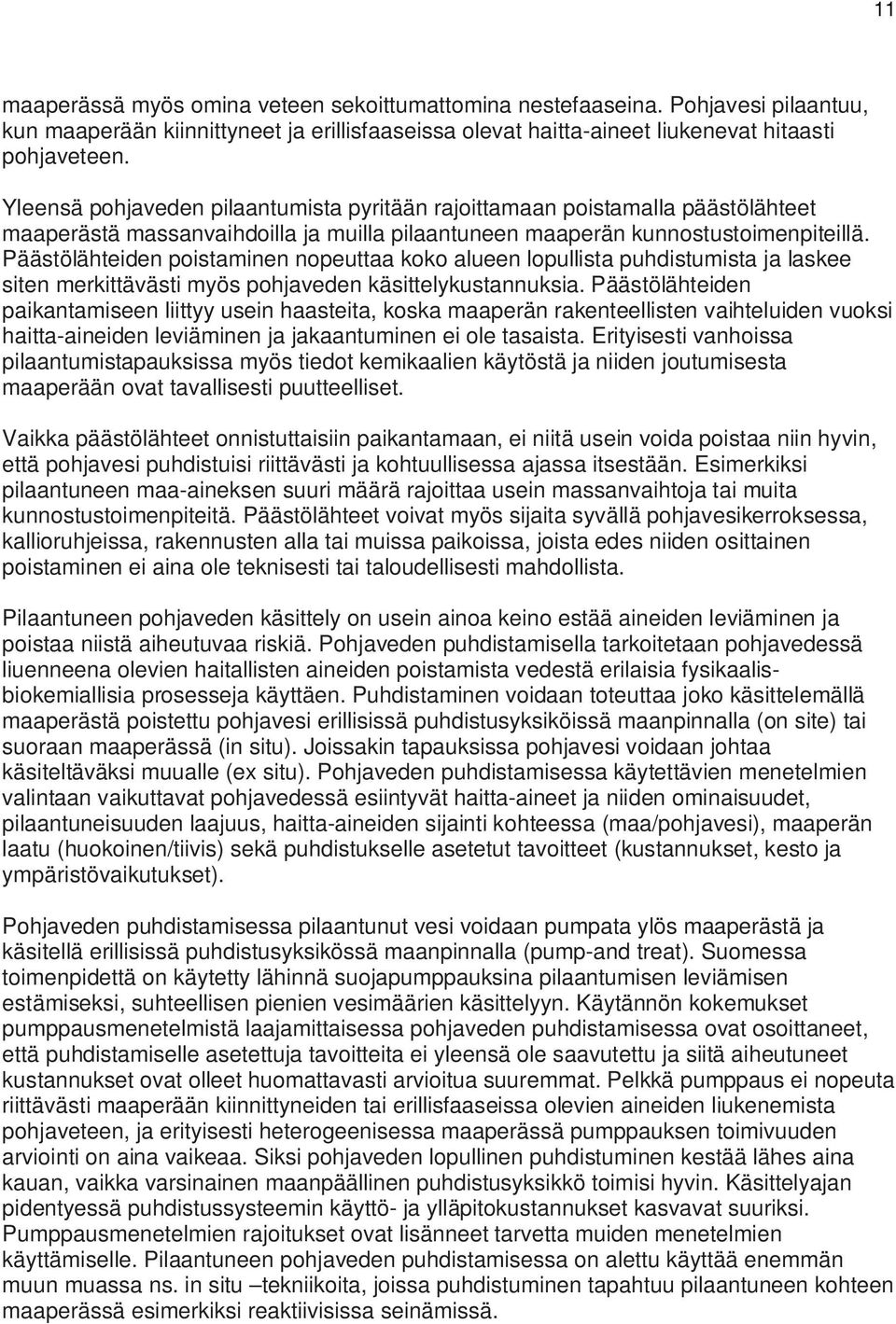 Päästölähteiden poistaminen nopeuttaa koko alueen lopullista puhdistumista ja laskee siten merkittävästi myös pohjaveden käsittelykustannuksia.