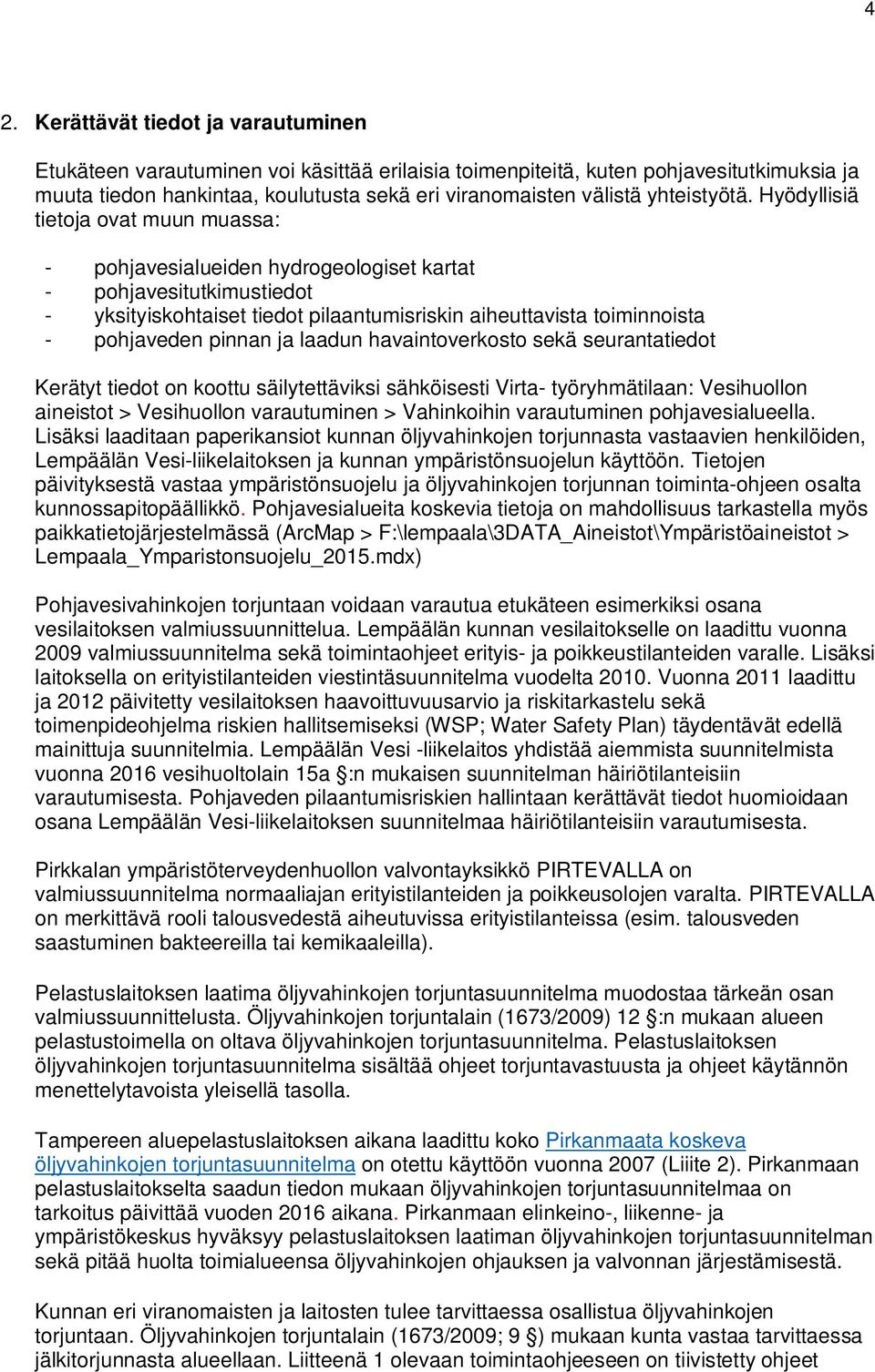 Hyödyllisiä tietoja ovat muun muassa: - pohjavesialueiden hydrogeologiset kartat - pohjavesitutkimustiedot - yksityiskohtaiset tiedot pilaantumisriskin aiheuttavista toiminnoista - pohjaveden pinnan