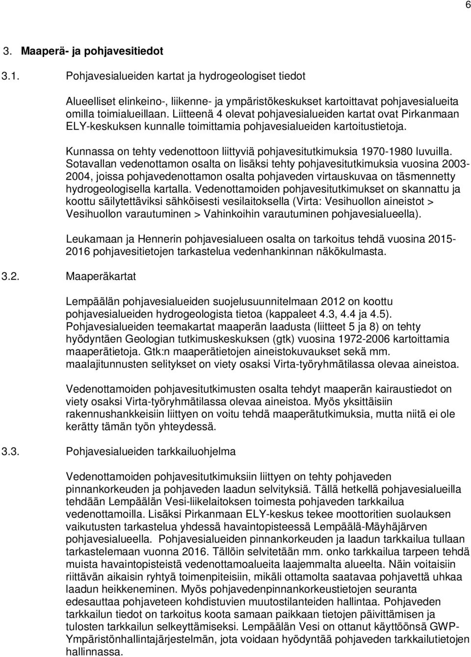 Kunnassa on tehty vedenottoon liittyviä pohjavesitutkimuksia 1970-1980 luvuilla.