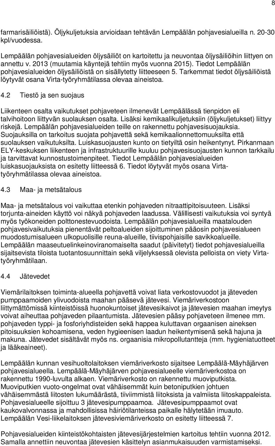 Tiedot Lempäälän pohjavesialueiden öljysäiliöistä on sisällytetty liitteeseen 5. Tarkemmat tiedot öljysäiliöistä löytyvät osana Virta-työryhmätilassa olevaa aineistoa. 4.