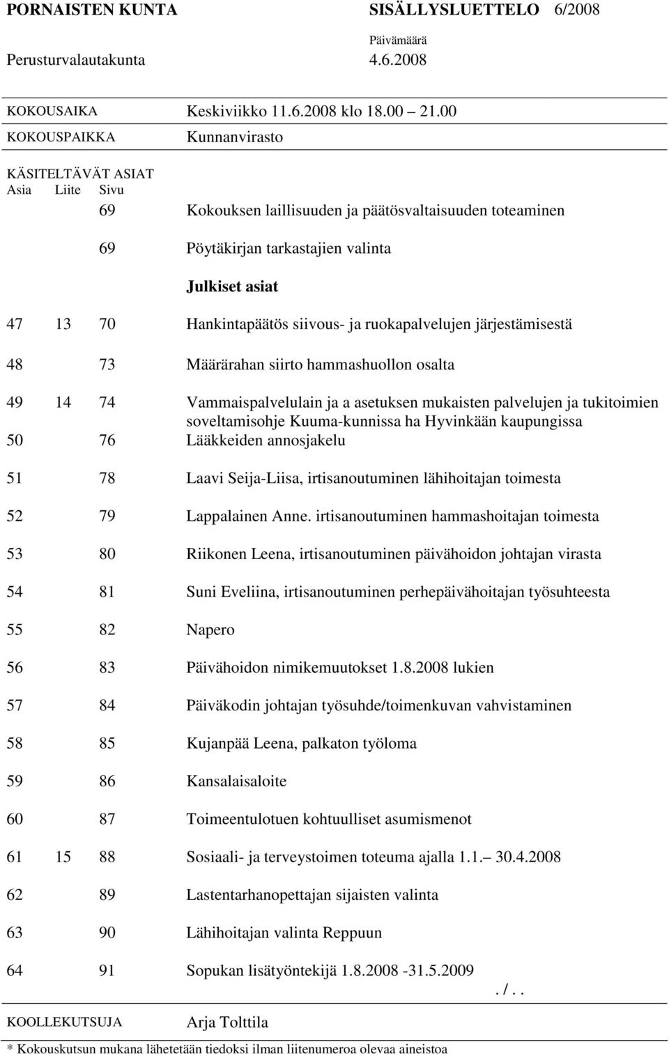 siivous- ja ruokapalvelujen järjestämisestä 48 73 Määrärahan siirto hammashuollon osalta 49 14 74 Vammaispalvelulain ja a asetuksen mukaisten palvelujen ja tukitoimien soveltamisohje Kuuma-kunnissa