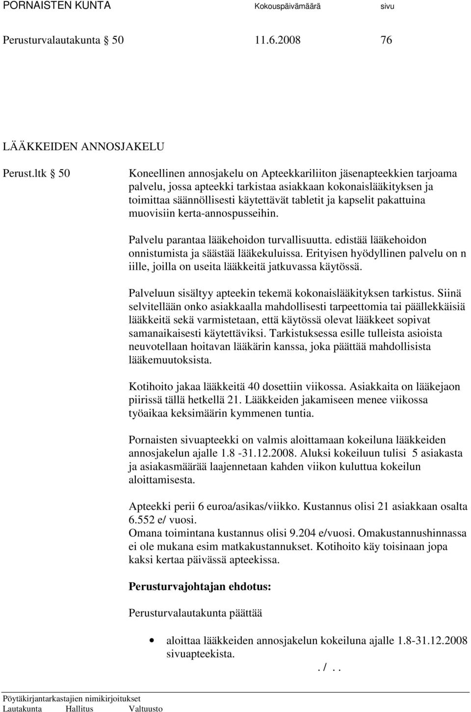 kapselit pakattuina muovisiin kerta-annospusseihin. Palvelu parantaa lääkehoidon turvallisuutta. edistää lääkehoidon onnistumista ja säästää lääkekuluissa.