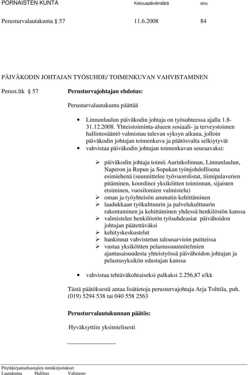 Yhteistoiminta-alueen sosiaali- ja terveystoimen hallintosääntö valmistuu tulevan syksyn aikana, jolloin päiväkodin johtajan toimenkuva ja päätösvalta selkiytyvät vahvistaa päiväkodin johtajan