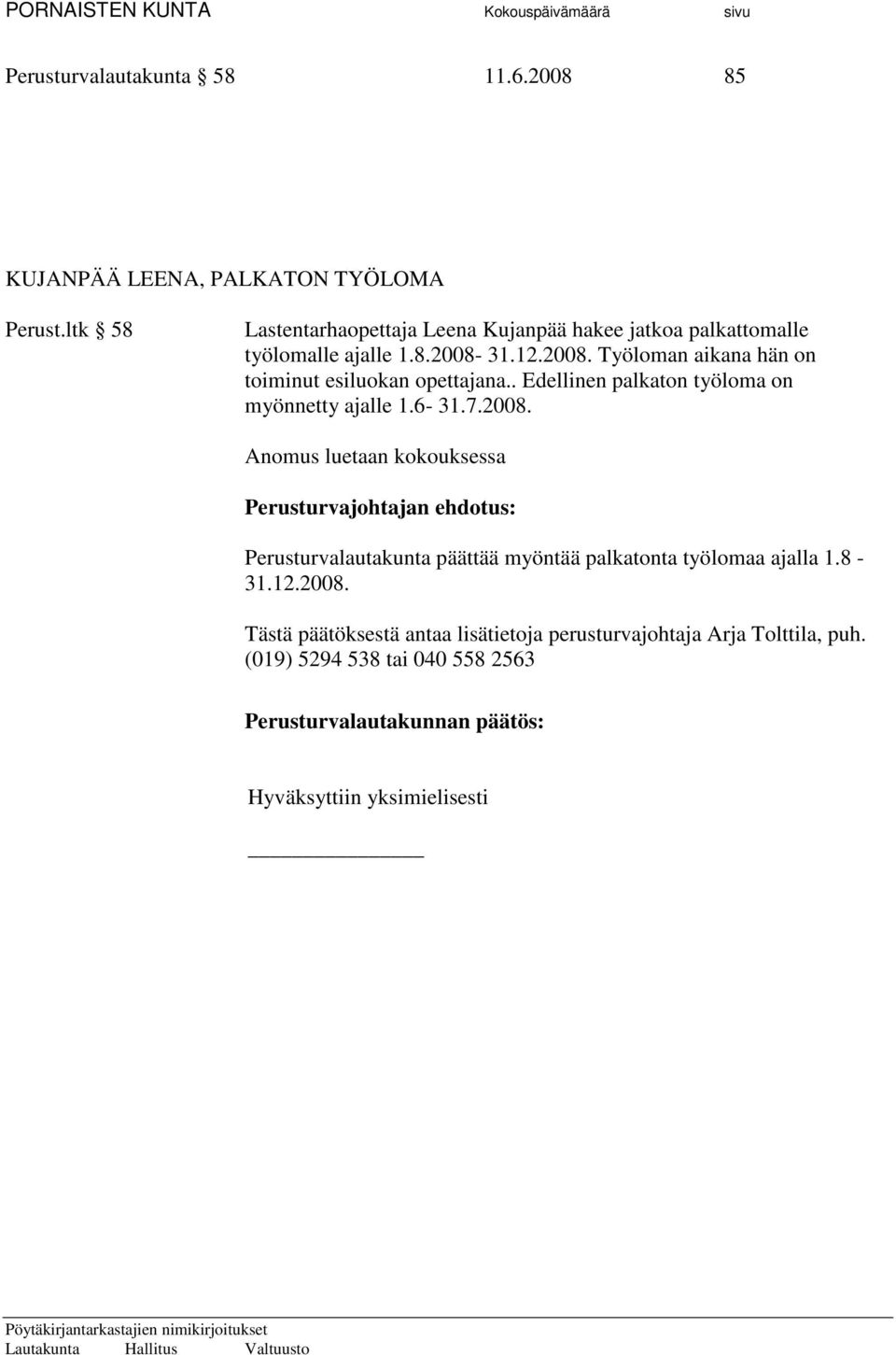 2008. Työloman aikana hän on toiminut esiluokan opettajana.