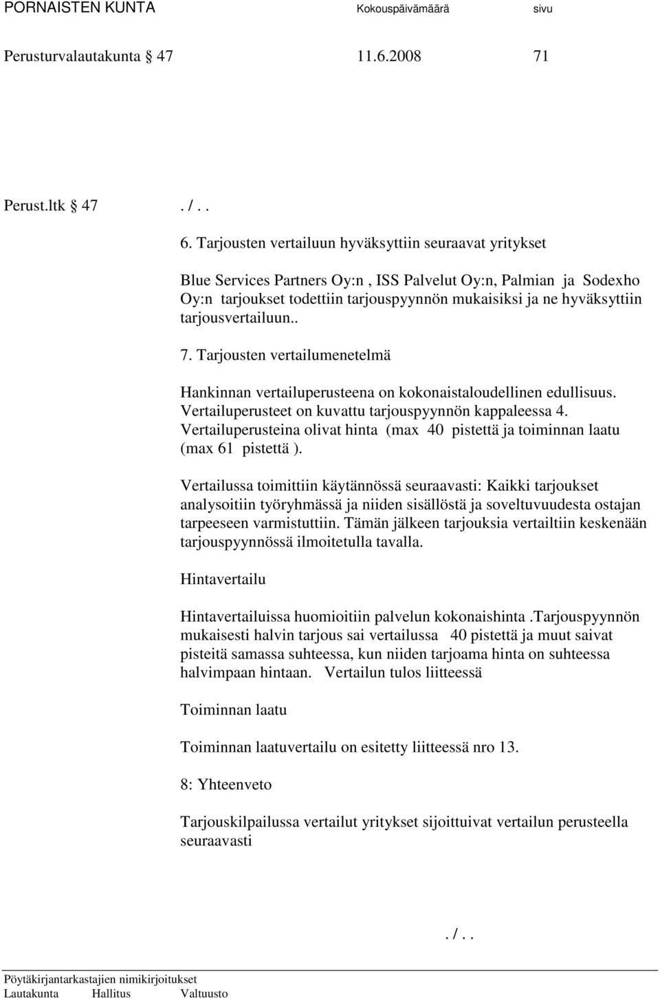 tarjousvertailuun.. 7. Tarjousten vertailumenetelmä Hankinnan vertailuperusteena on kokonaistaloudellinen edullisuus. Vertailuperusteet on kuvattu tarjouspyynnön kappaleessa 4.