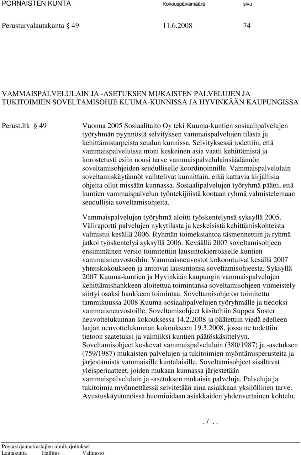 Selvityksessä todettiin, että vammaispalveluissa moni keskeinen asia vaatii kehittämistä ja korostetusti esiin nousi tarve vammaispalvelulainsäädännön soveltamisohjeiden seudulliselle koordinoinnille.