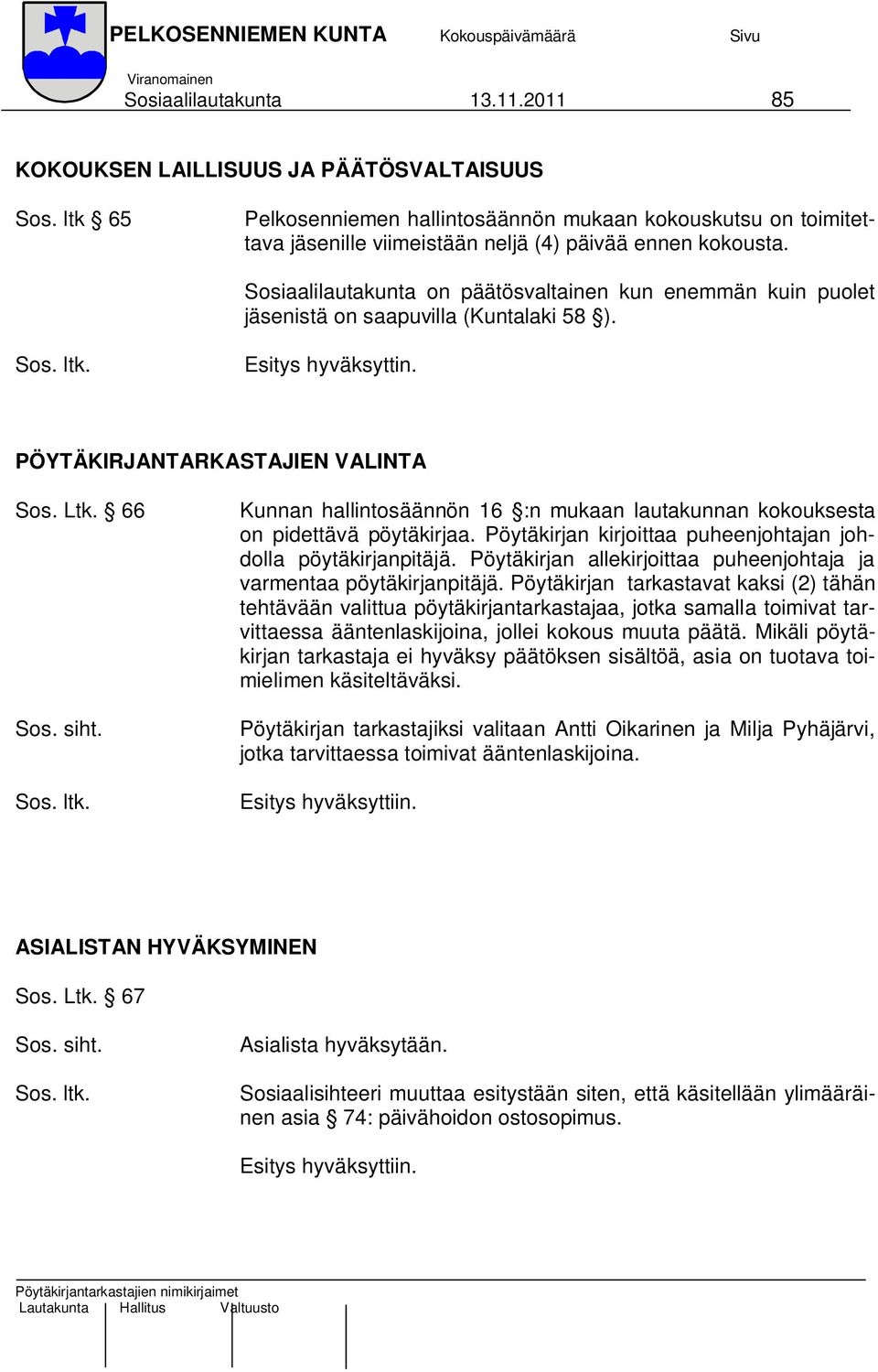 Sosiaalilautakunta on päätösvaltainen kun enemmän kuin puolet jäsenistä on saapuvilla (Kuntalaki 58 ). Esitys hyväksyttin. PÖYTÄKIRJANTARKASTAJIEN VALINTA Sos. Ltk.