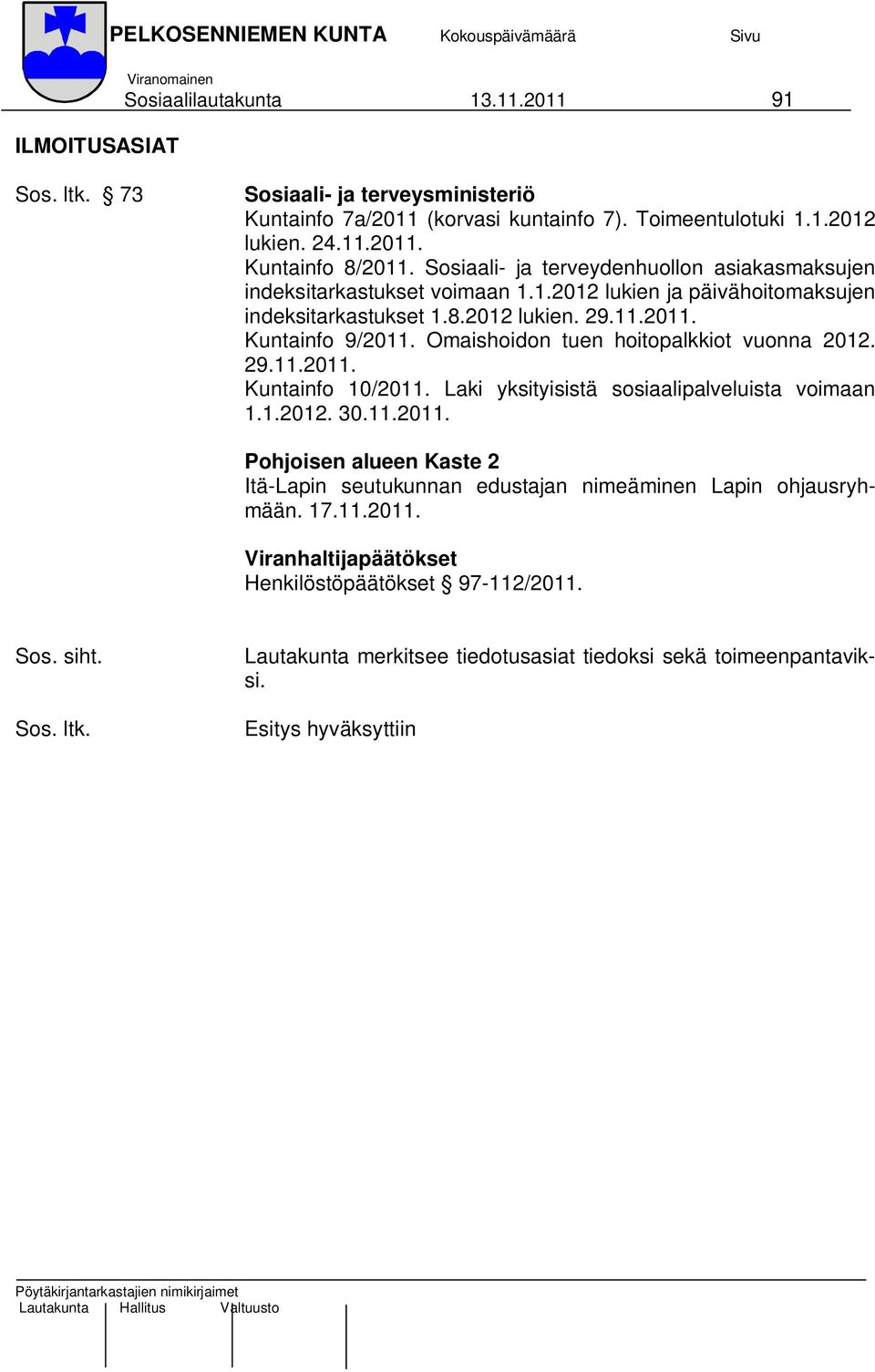 Omaishoidon tuen hoitopalkkiot vuonna 2012. 29.11.2011. Kuntainfo 10/2011. Laki yksityisistä sosiaalipalveluista voimaan 1.1.2012. 30.11.2011. Pohjoisen alueen Kaste 2 Itä-Lapin seutukunnan edustajan nimeäminen Lapin ohjausryhmään.