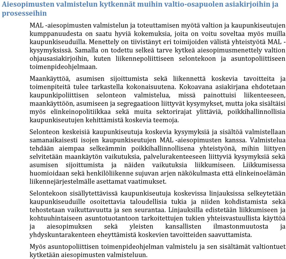 Samalla on todettu selkeä tarve kytkeä aiesopimusmenettely valtion ohjausasiakirjoihin, kuten liikennepoliittiseen selontekoon ja asuntopoliittiseen toimenpideohjelmaan.