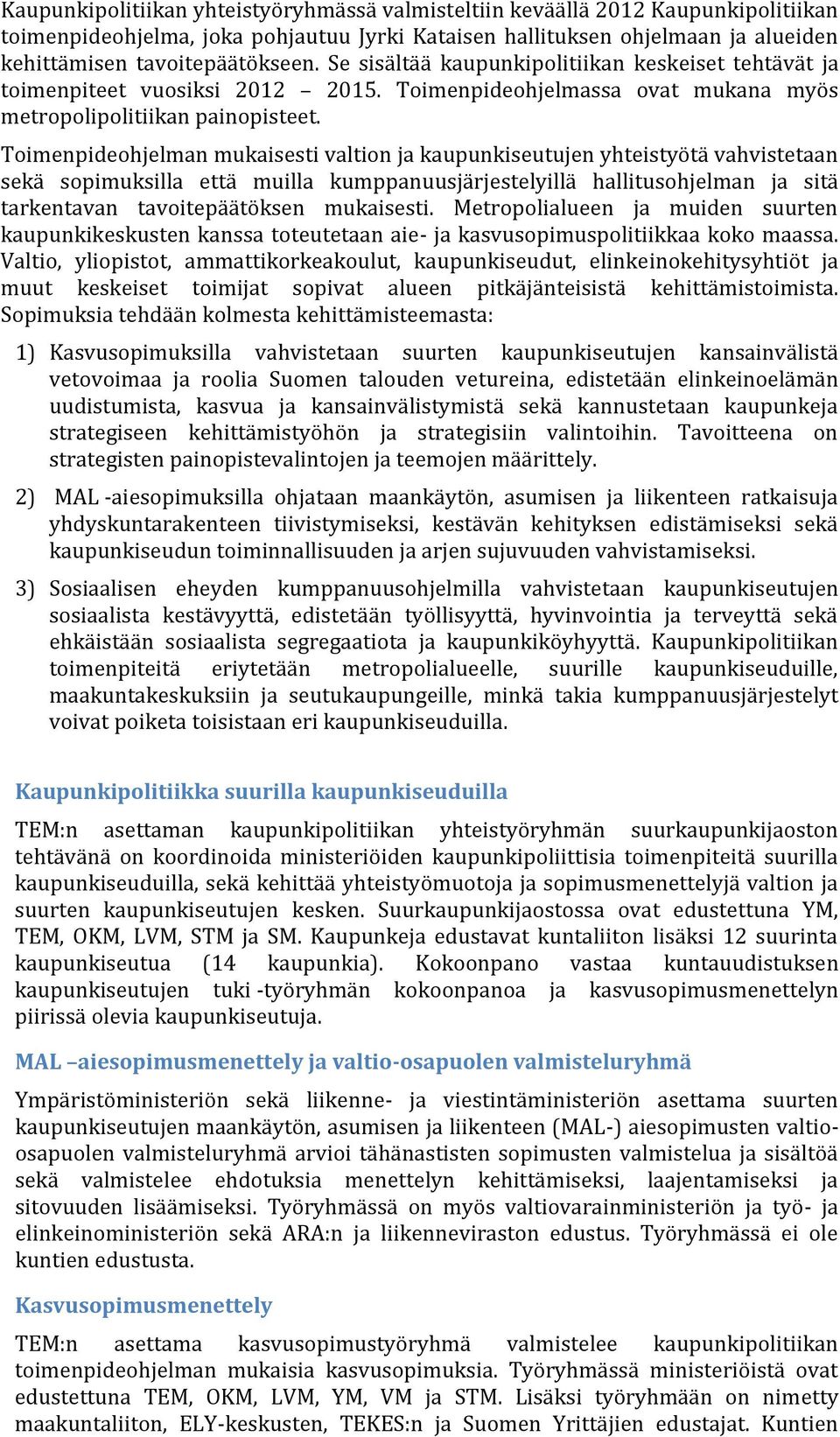 Toimenpideohjelman mukaisesti valtion ja kaupunkiseutujen yhteistyötä vahvistetaan sekä sopimuksilla että muilla kumppanuusjärjestelyillä hallitusohjelman ja sitä tarkentavan tavoitepäätöksen