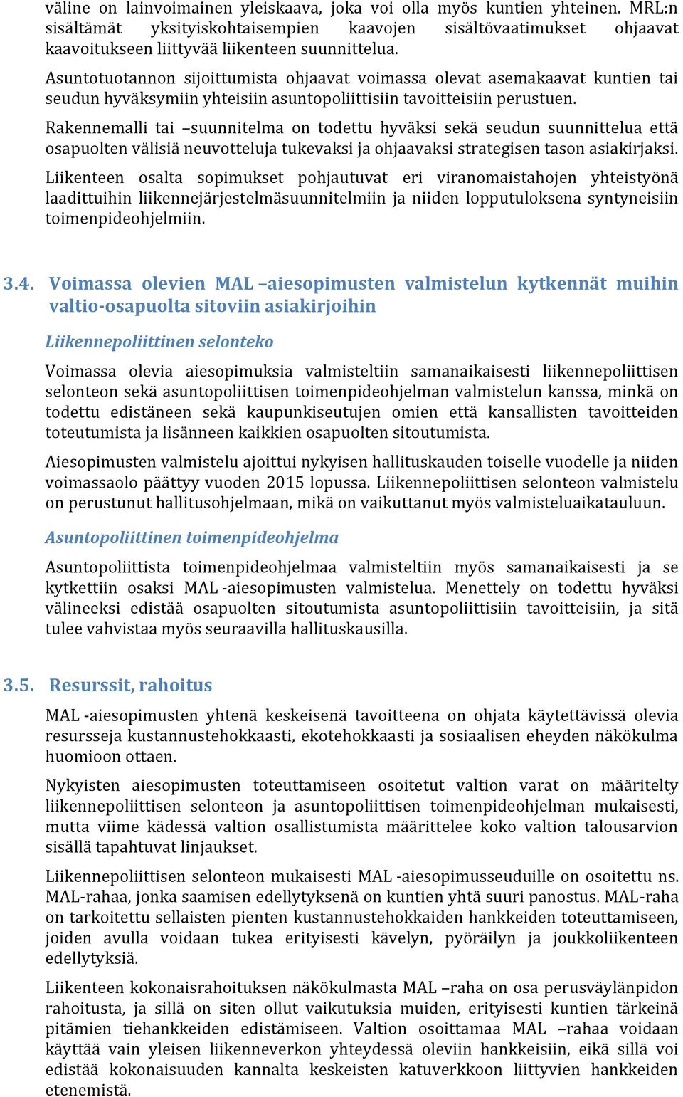 Rakennemalli tai suunnitelma on todettu hyväksi sekä seudun suunnittelua että osapuolten välisiä neuvotteluja tukevaksi ja ohjaavaksi strategisen tason asiakirjaksi.