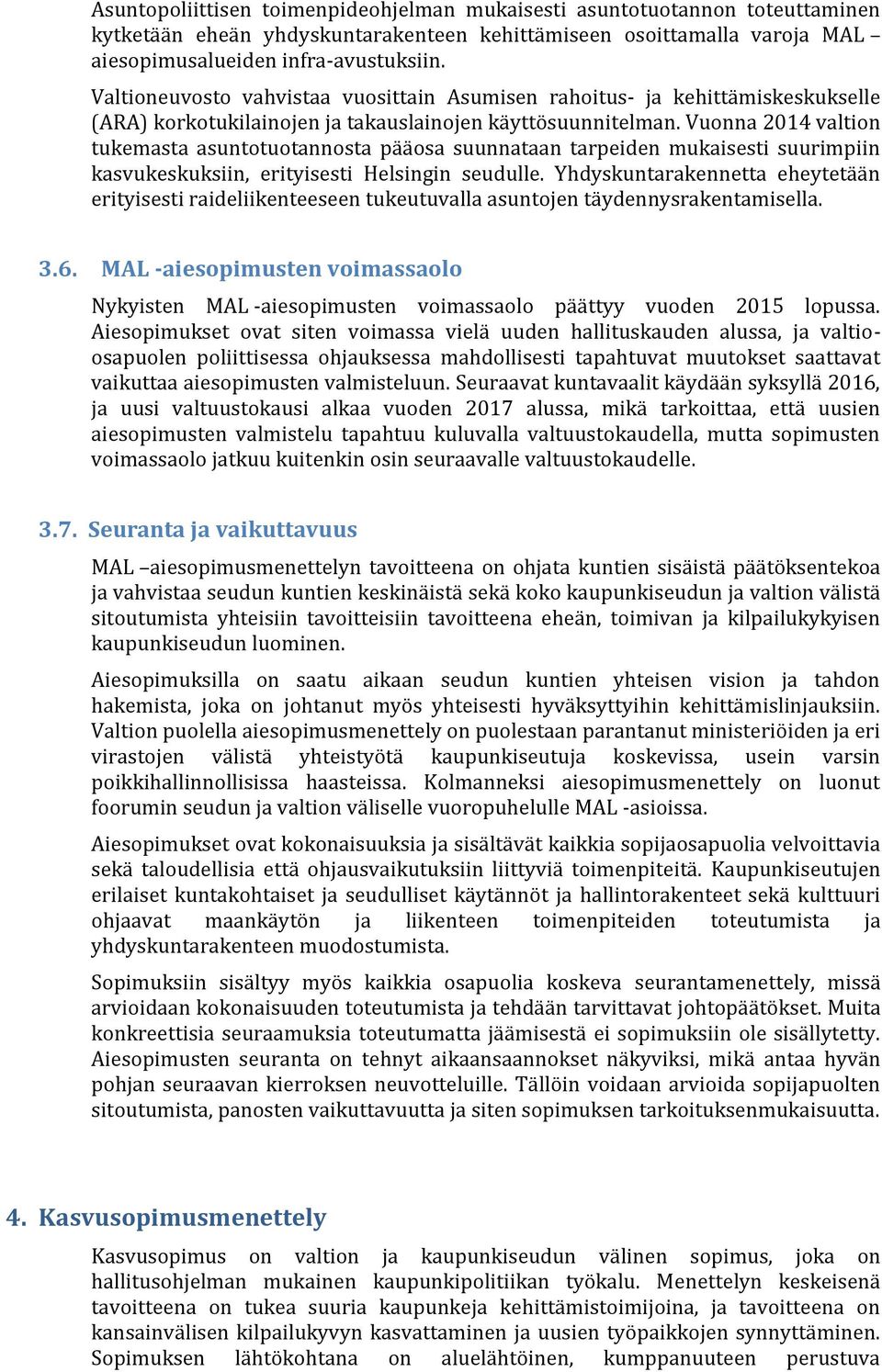 Vuonna 2014 valtion tukemasta asuntotuotannosta pääosa suunnataan tarpeiden mukaisesti suurimpiin kasvukeskuksiin, erityisesti Helsingin seudulle.