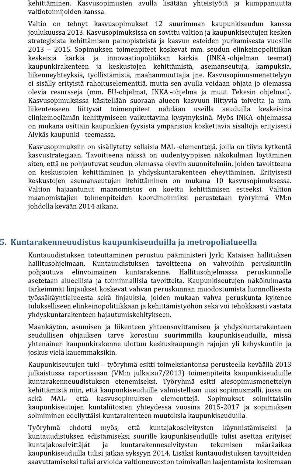 seudun elinkeinopolitiikan keskeisiä kärkiä ja innovaatiopolitiikan kärkiä (INKA -ohjelman teemat) kaupunkirakenteen ja keskustojen kehittämistä, asemanseutuja, kampuksia, liikenneyhteyksiä,