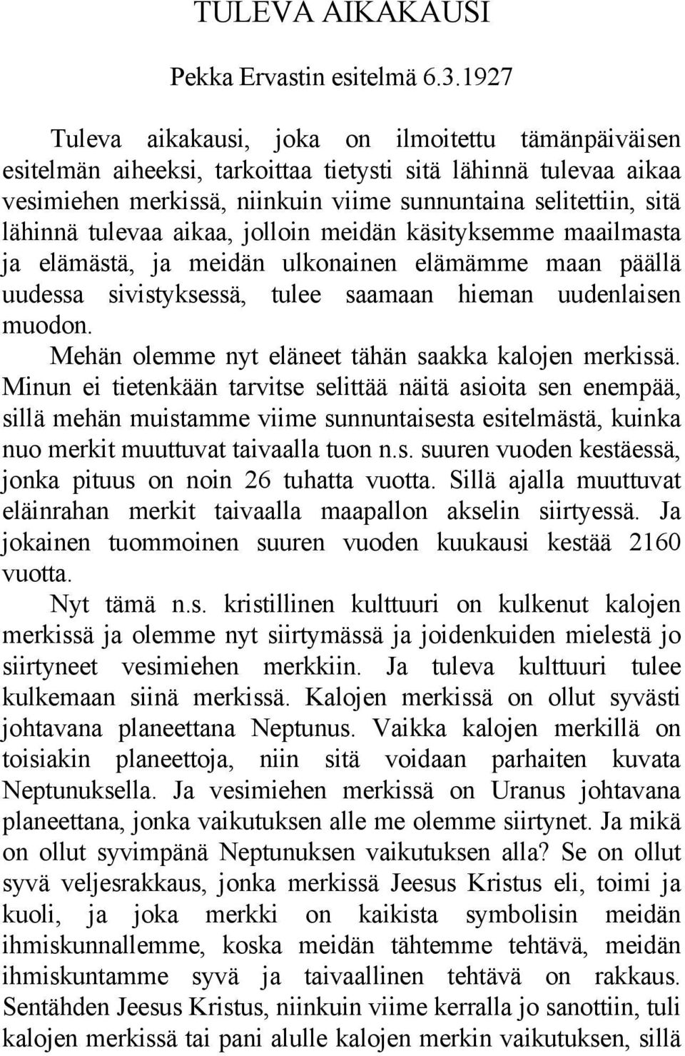 tulevaa aikaa, jolloin meidän käsityksemme maailmasta ja elämästä, ja meidän ulkonainen elämämme maan päällä uudessa sivistyksessä, tulee saamaan hieman uudenlaisen muodon.