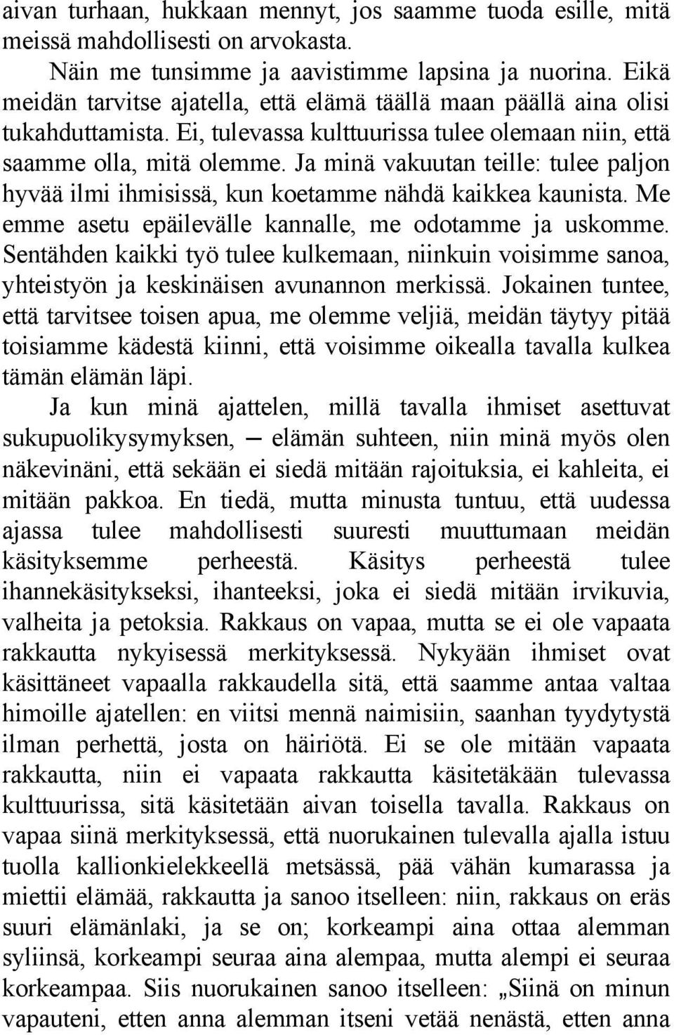 Ja minä vakuutan teille: tulee paljon hyvää ilmi ihmisissä, kun koetamme nähdä kaikkea kaunista. Me emme asetu epäilevälle kannalle, me odotamme ja uskomme.