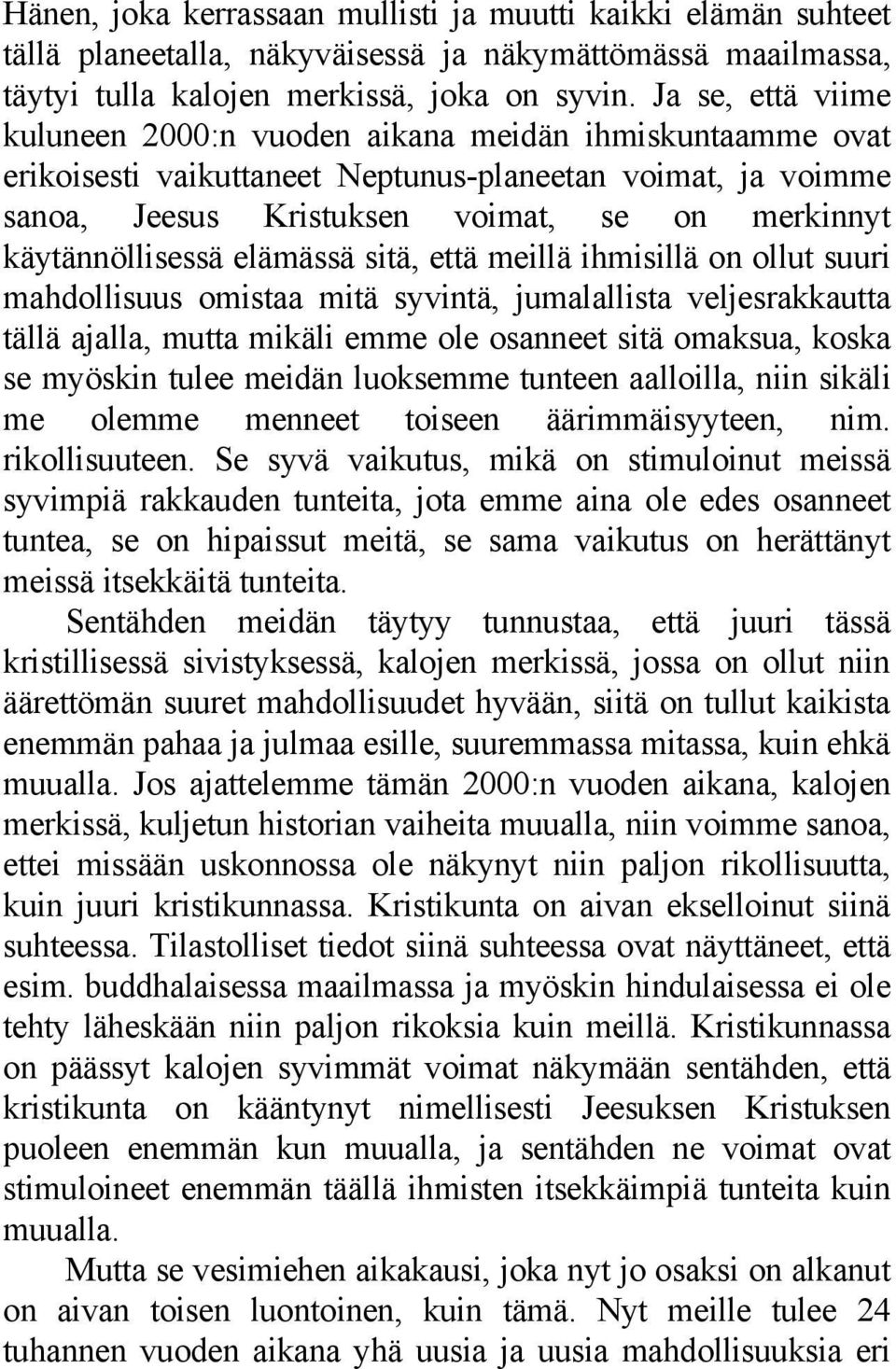 käytännöllisessä elämässä sitä, että meillä ihmisillä on ollut suuri mahdollisuus omistaa mitä syvintä, jumalallista veljesrakkautta tällä ajalla, mutta mikäli emme ole osanneet sitä omaksua, koska