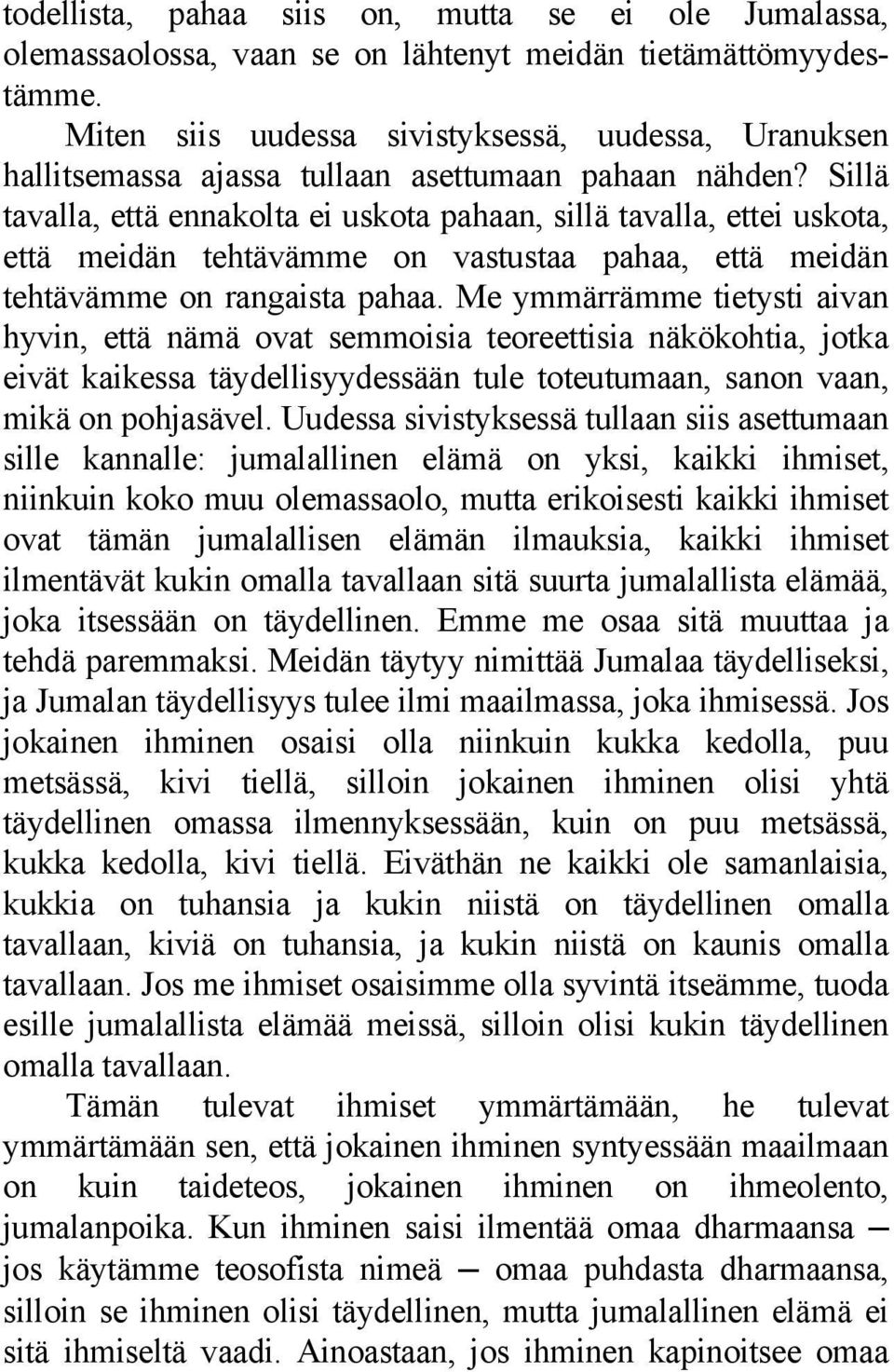 Sillä tavalla, että ennakolta ei uskota pahaan, sillä tavalla, ettei uskota, että meidän tehtävämme on vastustaa pahaa, että meidän tehtävämme on rangaista pahaa.