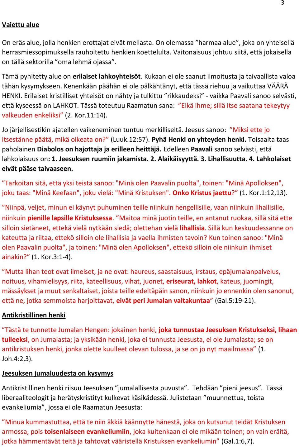 Kukaan ei ole saanut ilmoitusta ja taivaallista valoa tähän kysymykseen. Kenenkään päähän ei ole pälkähtänyt, että tässä riehuu ja vaikuttaa VÄÄRÄ HENKI.