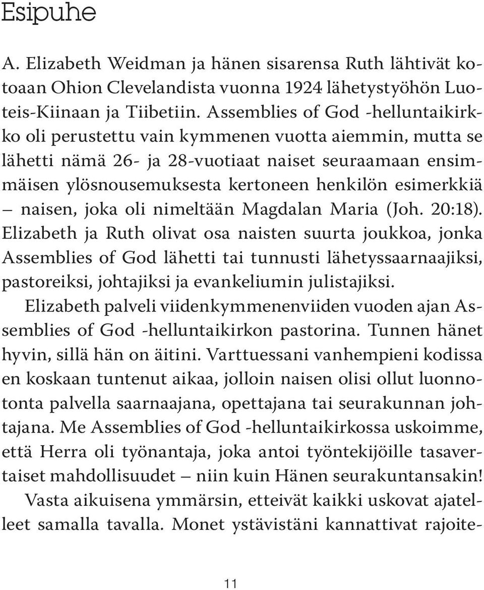 naisen, joka oli nimeltään Magdalan Maria (Joh. 20:18).