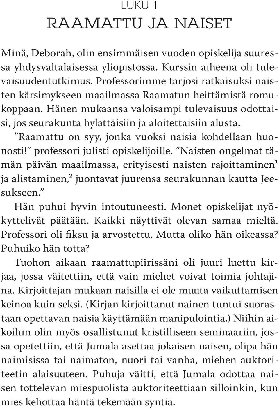 Hänen mukaansa valoisampi tulevaisuus odottaisi, jos seurakunta hylättäisiin ja aloitettaisiin alusta. Raamattu on syy, jonka vuoksi naisia kohdellaan huonosti! professori julisti opiskelijoille.