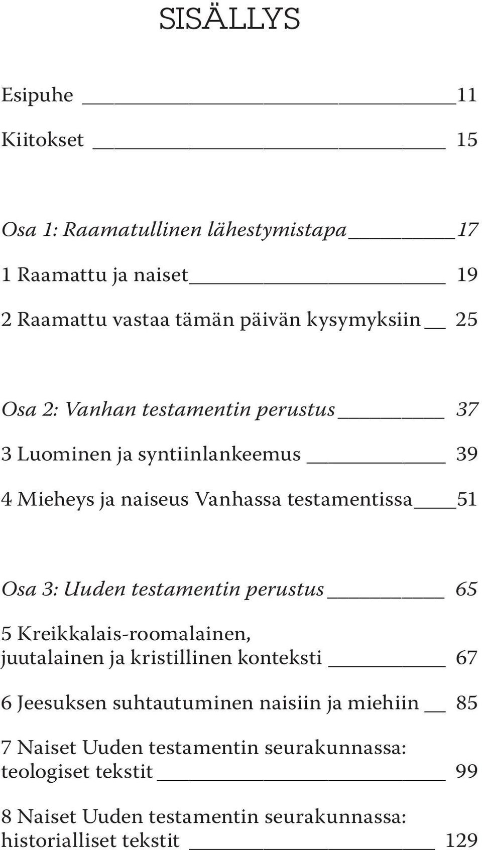 Osa 3: Uuden testamentin perustus 65 5 Kreikkalais-roomalainen, juutalainen ja kristillinen konteksti 67 6 Jeesuksen suhtautuminen