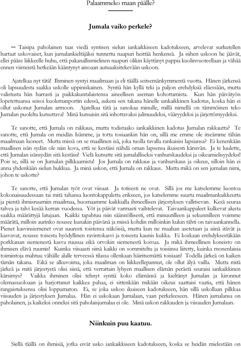 Ja siihen uskoon he jäävät, ellei pääse liikkeelle huhu, että pakanallismielinen naapuri olikin käyttänyt pappia kuolinvuoteellaan ja vähää ennen viimeistä hetkeään kääntynyt ainoaan