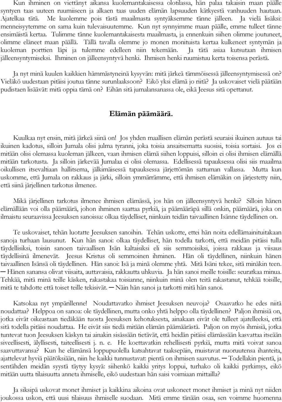 Kun nyt synnyimme maan päälle, emme tulleet tänne ensimäistä kertaa. Tulimme tänne kuolemantakaisesta maailmasta, ja ennenkuin siihen olimme joutuneet, olimme eläneet maan päällä.